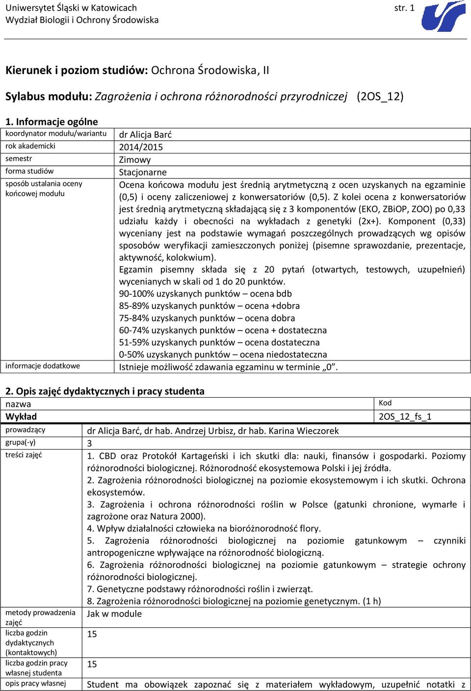 ocen uzyskanych na egzaminie końcowej modułu (0,5) i oceny zaliczeniowej z konwersatoriów (0,5).