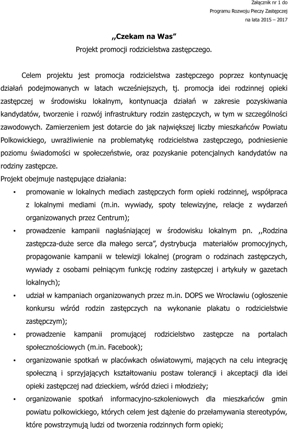 promocja idei rodzinnej opieki zastępczej w środowisku lokalnym, kontynuacja działań w zakresie pozyskiwania kandydatów, tworzenie i rozwój infrastruktury rodzin zastępczych, w tym w szczególności