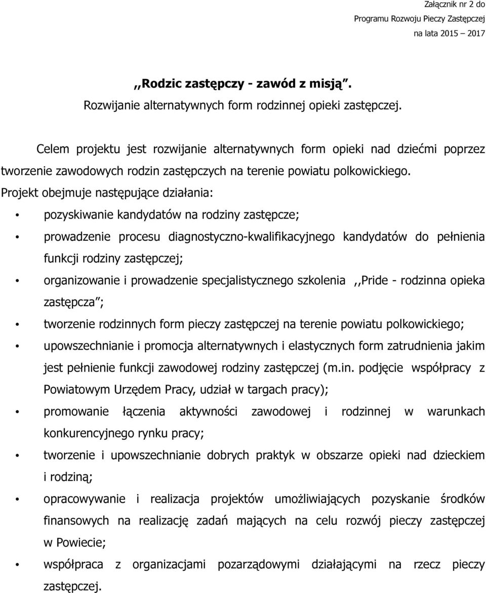 pozyskiwanie kandydatów na rodziny zastępcze; prowadzenie procesu diagnostyczno-kwalifikacyjnego kandydatów do pełnienia funkcji rodziny zastępczej; organizowanie i prowadzenie specjalistycznego