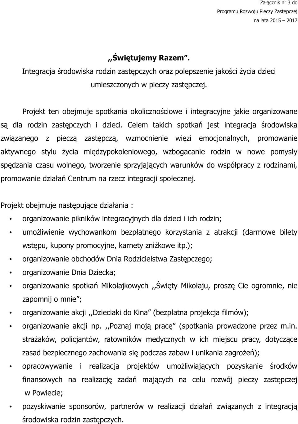 Celem takich spotkań jest integracja środowiska związanego z pieczą zastępczą, wzmocnienie więzi emocjonalnych, promowanie aktywnego stylu życia międzypokoleniowego, wzbogacanie rodzin w nowe pomysły