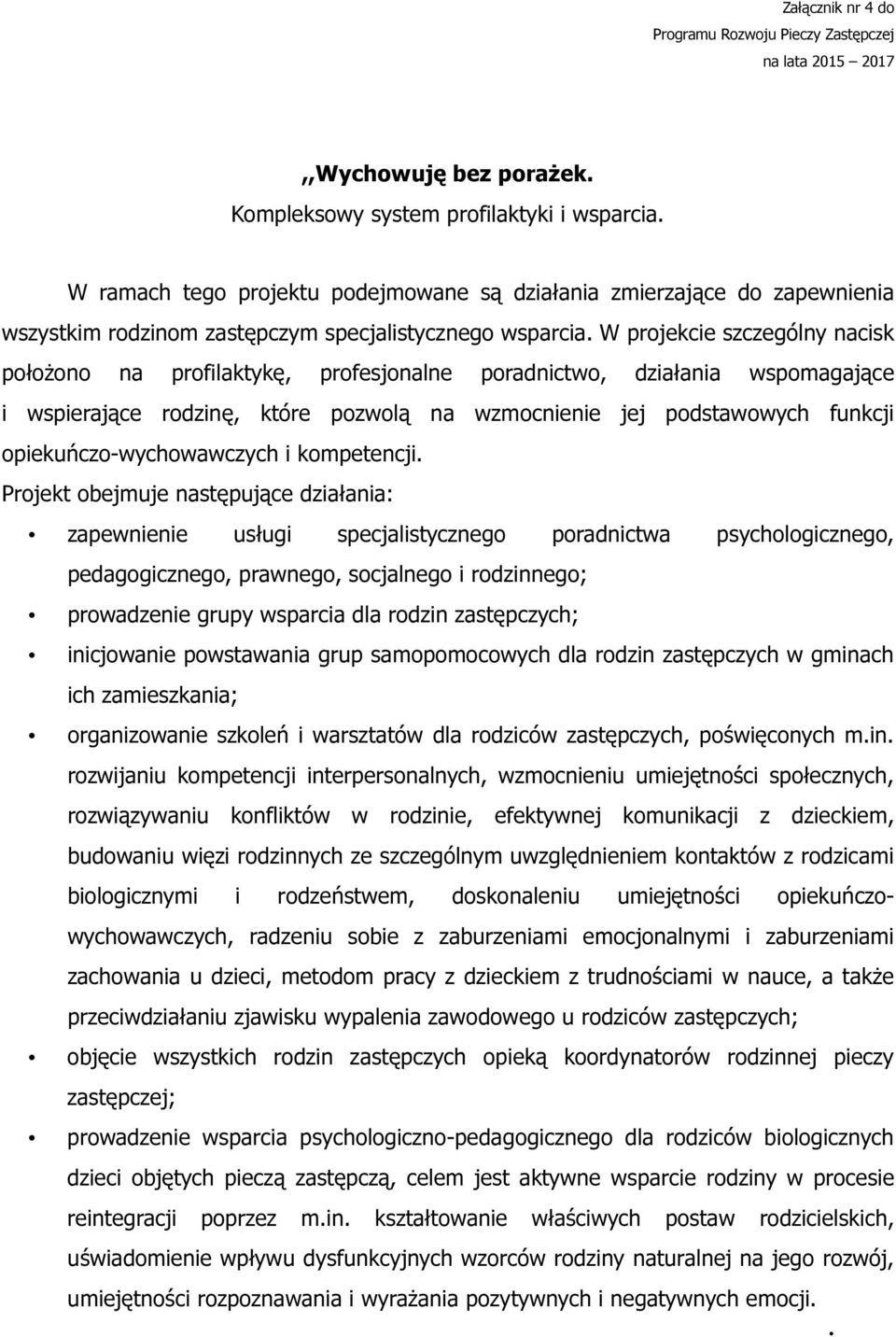 W projekcie szczególny nacisk położono na profilaktykę, profesjonalne poradnictwo, działania wspomagające i wspierające rodzinę, które pozwolą na wzmocnienie jej podstawowych funkcji