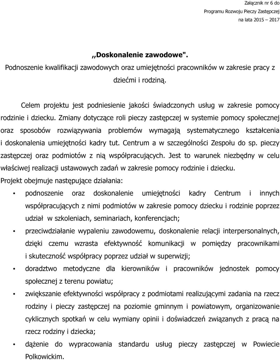 Zmiany dotyczące roli pieczy zastępczej w systemie pomocy społecznej oraz sposobów rozwiązywania problemów wymagają systematycznego kształcenia i doskonalenia umiejętności kadry tut.