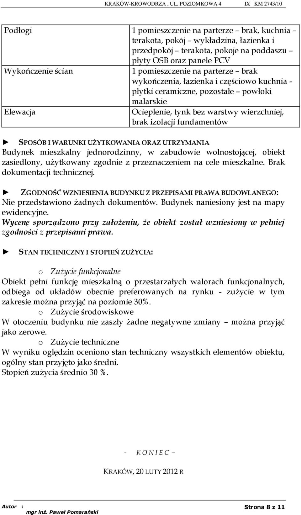 UŻYTKOWANIA ORAZ UTRZYMANIA Budynek mieszkalny jednorodzinny, w zabudowie wolnostojącej, obiekt zasiedlony, użytkowany zgodnie z przeznaczeniem na cele mieszkalne. Brak dokumentacji technicznej.