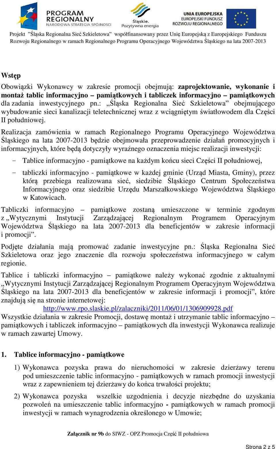 Realizacja zamówienia w ramach Regionalnego Programu Operacyjnego Województwa Śląskiego na lata 2007-2013 będzie obejmowała przeprowadzenie działań promocyjnych i informacyjnych, które będą dotyczyły