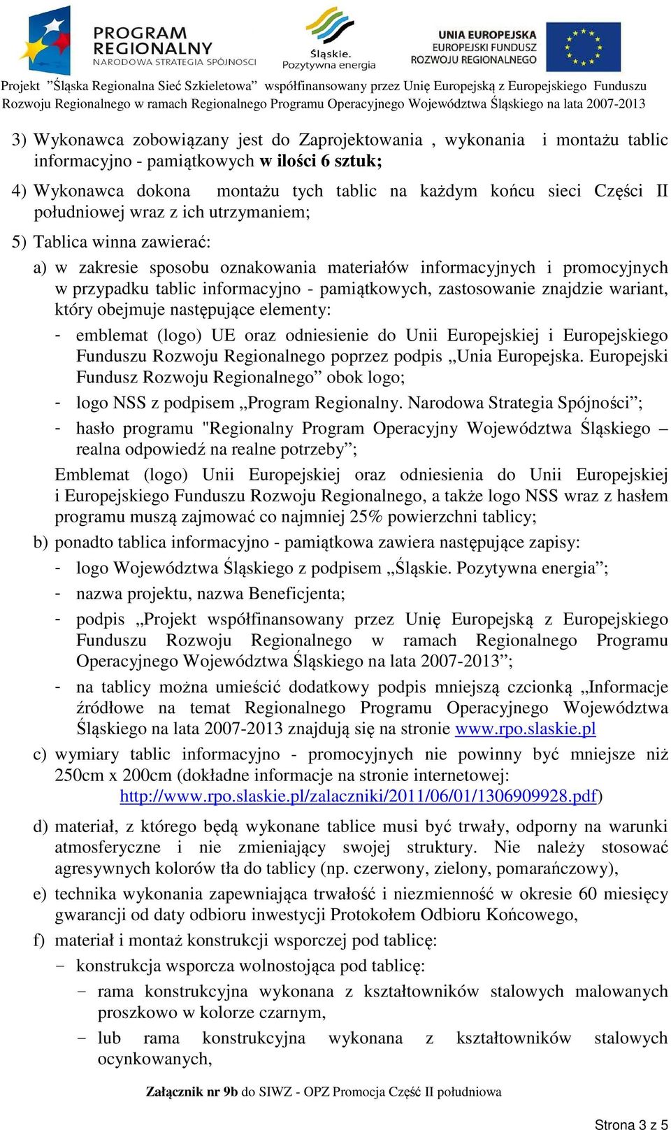 znajdzie wariant, który obejmuje następujące elementy: - emblemat (logo) UE oraz odniesienie do Unii Europejskiej i Europejskiego Funduszu Rozwoju Regionalnego poprzez podpis Unia Europejska.