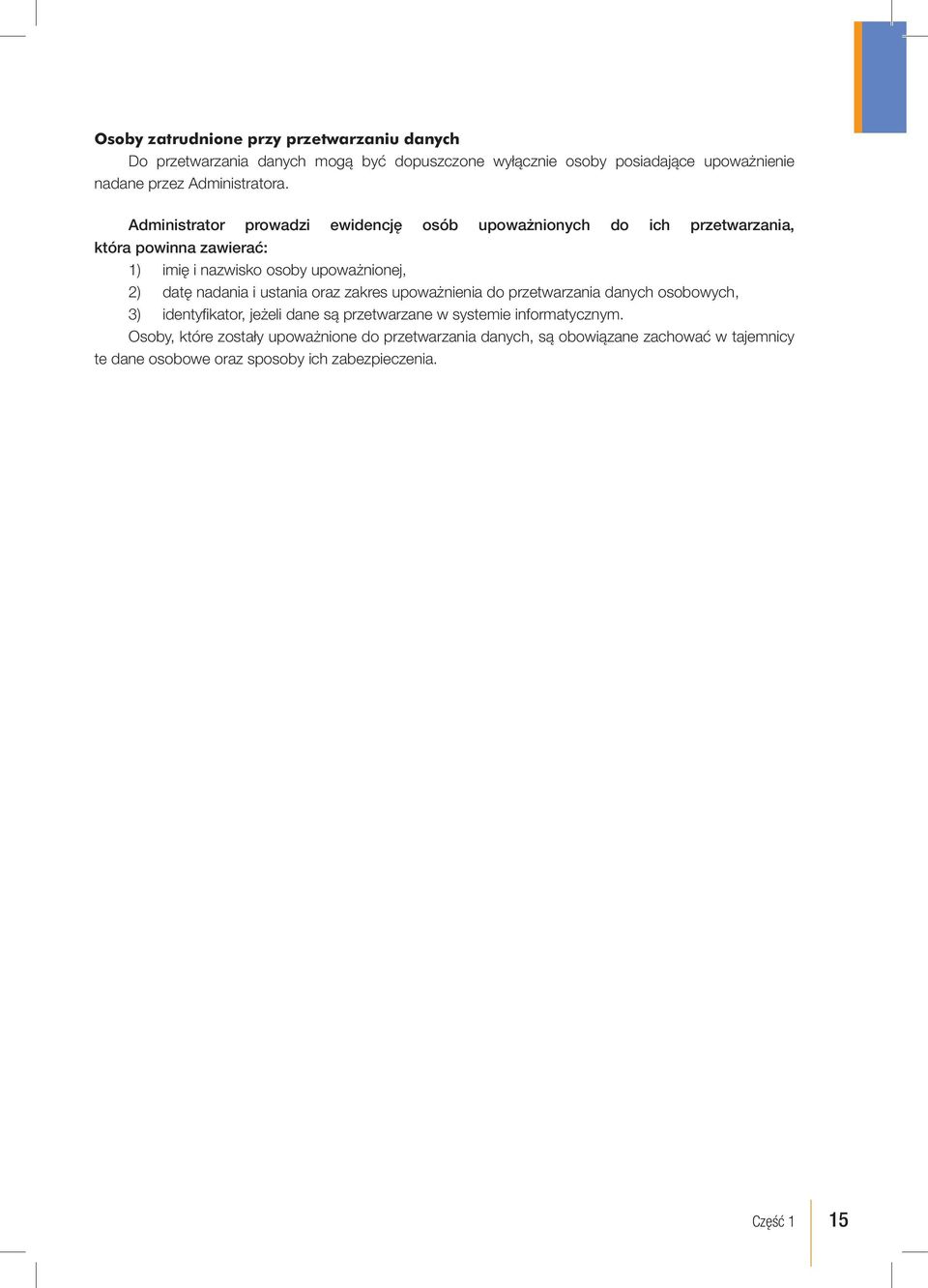 Administrator prowadzi ewidencję osób upoważnionych do ich przetwarzania, która powinna zawierać: 1) imię i nazwisko osoby upoważnionej, 2) datę