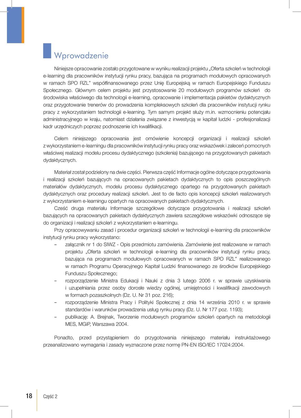 Głównym celem projektu jest przystosowanie 20 modułowych programów szkoleń do środowiska właściwego dla technologii e-learning, opracowanie i implementacja pakietów dydaktycznych oraz przygotowanie