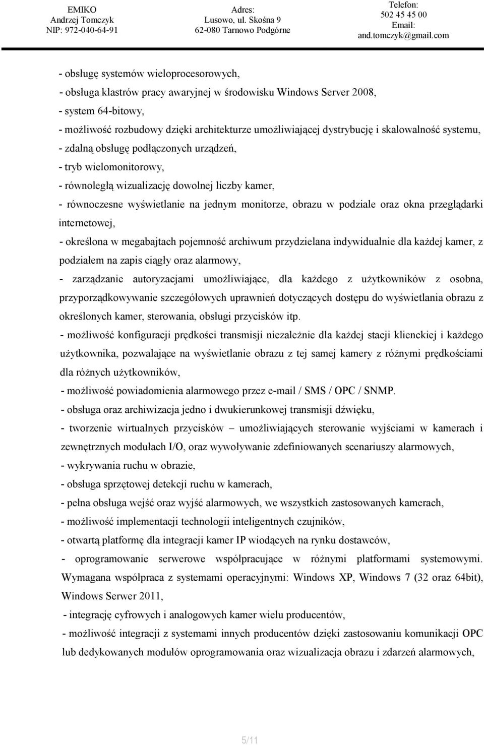 podziale oraz okna przeglądarki internetowej, - określona w megabajtach pojemność archiwum przydzielana indywidualnie dla każdej kamer, z podziałem na zapis ciągły oraz alarmowy, - zarządzanie