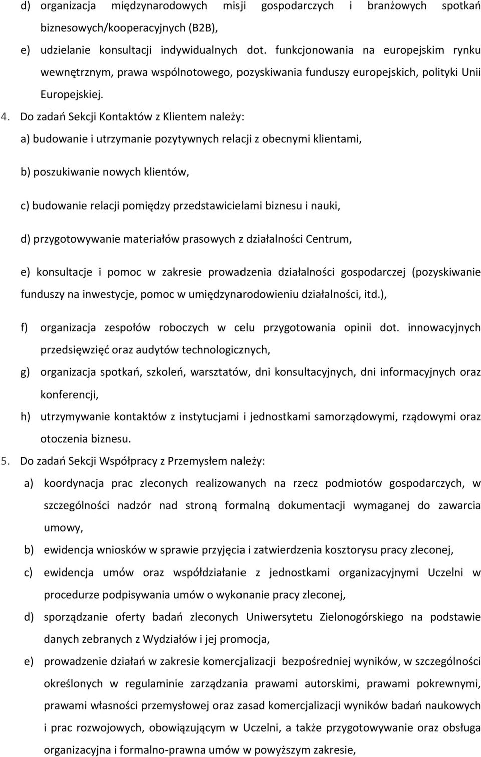 Do zadań Sekcji Kontaktów z Klientem należy: a) budowanie i utrzymanie pozytywnych relacji z obecnymi klientami, b) poszukiwanie nowych klientów, c) budowanie relacji pomiędzy przedstawicielami