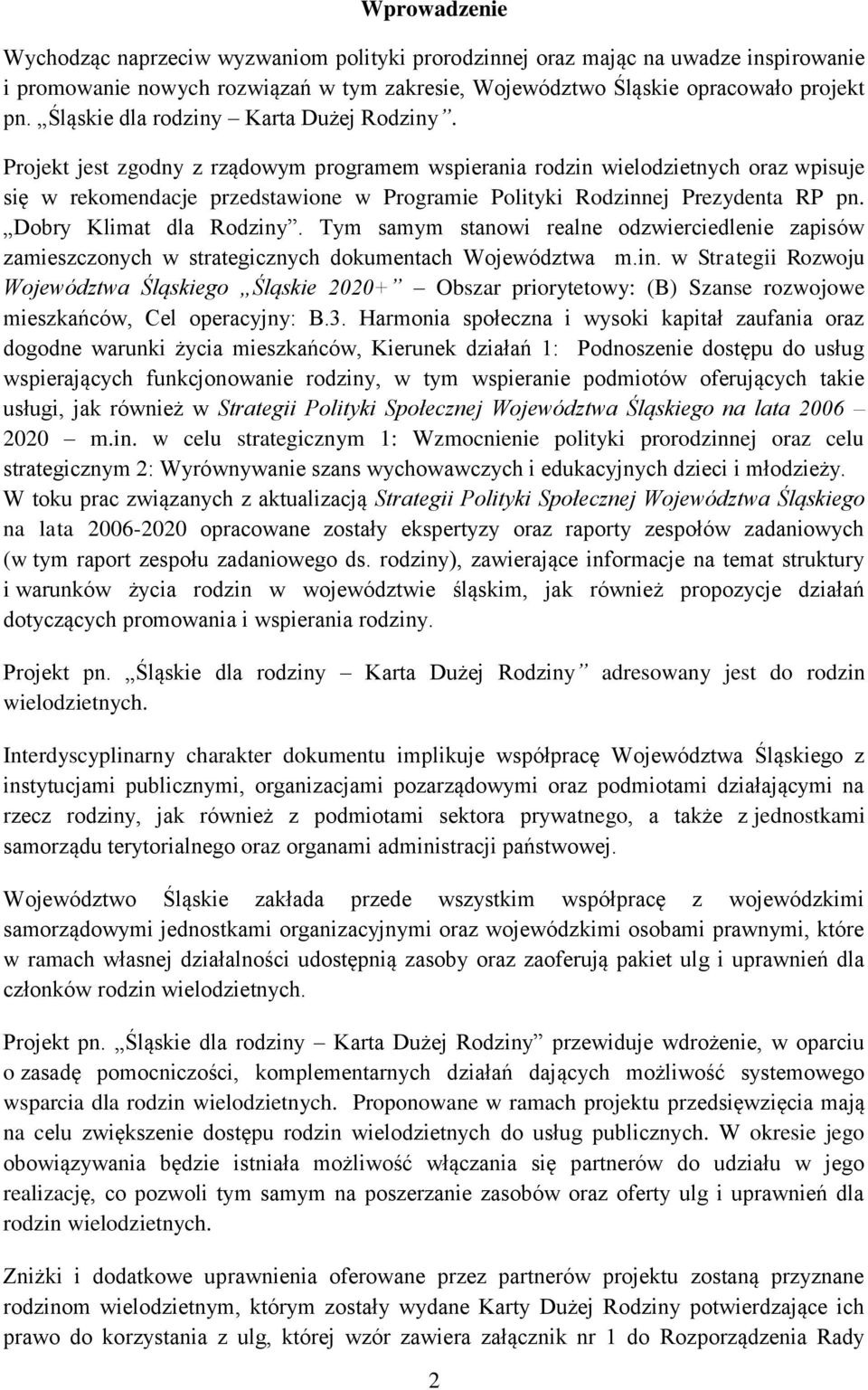 Projekt jest zgodny z rządowym programem wspierania rodzin wielodzietnych oraz wpisuje się w rekomendacje przedstawione w Programie Polityki Rodzinnej Prezydenta RP pn. Dobry Klimat dla Rodziny.