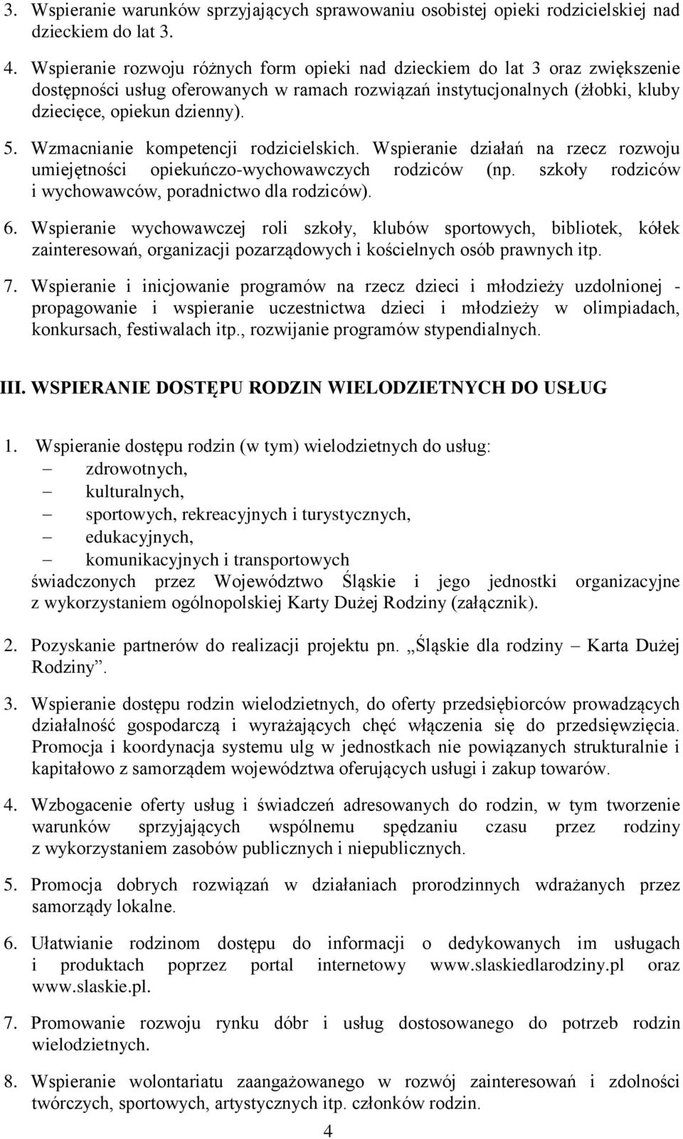 Wzmacnianie kompetencji rodzicielskich. Wspieranie działań na rzecz rozwoju umiejętności opiekuńczo-wychowawczych rodziców (np. szkoły rodziców i wychowawców, poradnictwo dla rodziców). 6.