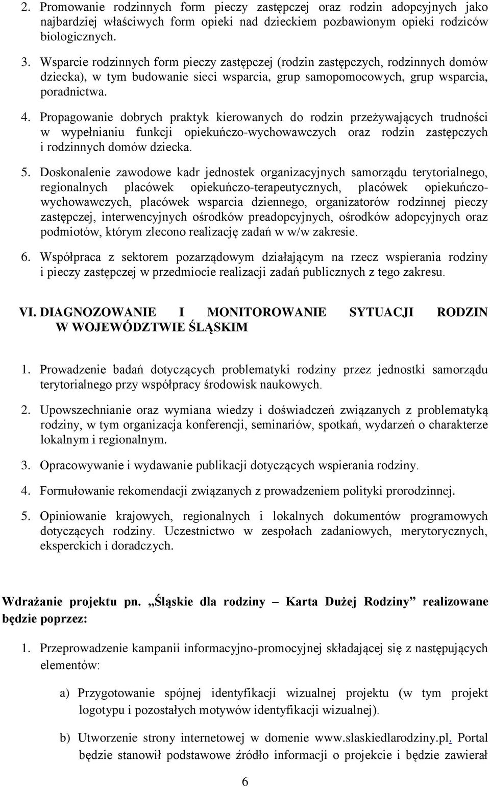 Propagowanie dobrych praktyk kierowanych do rodzin przeżywających trudności w wypełnianiu funkcji opiekuńczo-wychowawczych oraz rodzin zastępczych i rodzinnych domów dziecka. 5.