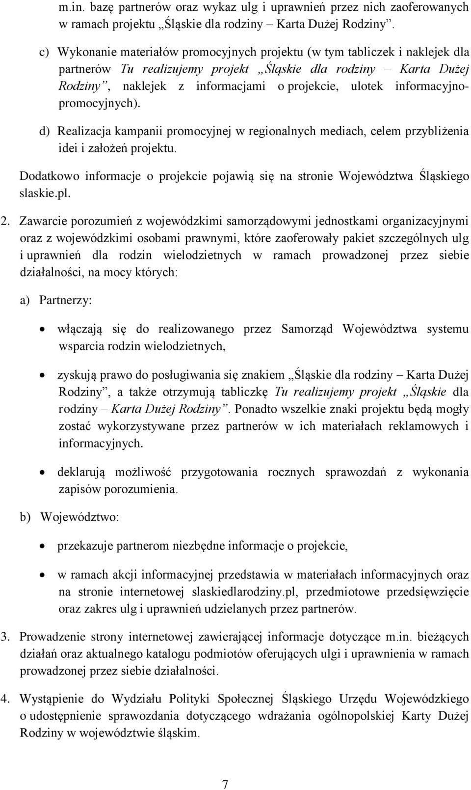 informacyjnopromocyjnych). d) Realizacja kampanii promocyjnej w regionalnych mediach, celem przybliżenia idei i założeń projektu.