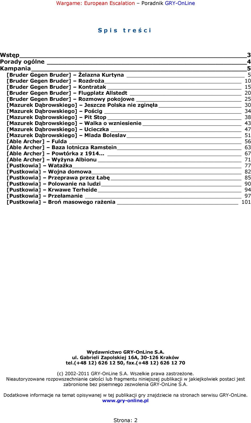 wzniesienie 43 [Mazurek Dąbrowskiego] Ucieczka 47 [Mazurek Dąbrowskiego] Mlada Boleslav 51 [Able Archer] Fulda 56 [Able Archer] Baza lotnicza Ramstein 63 [Able Archer] Powtórka z 1914.