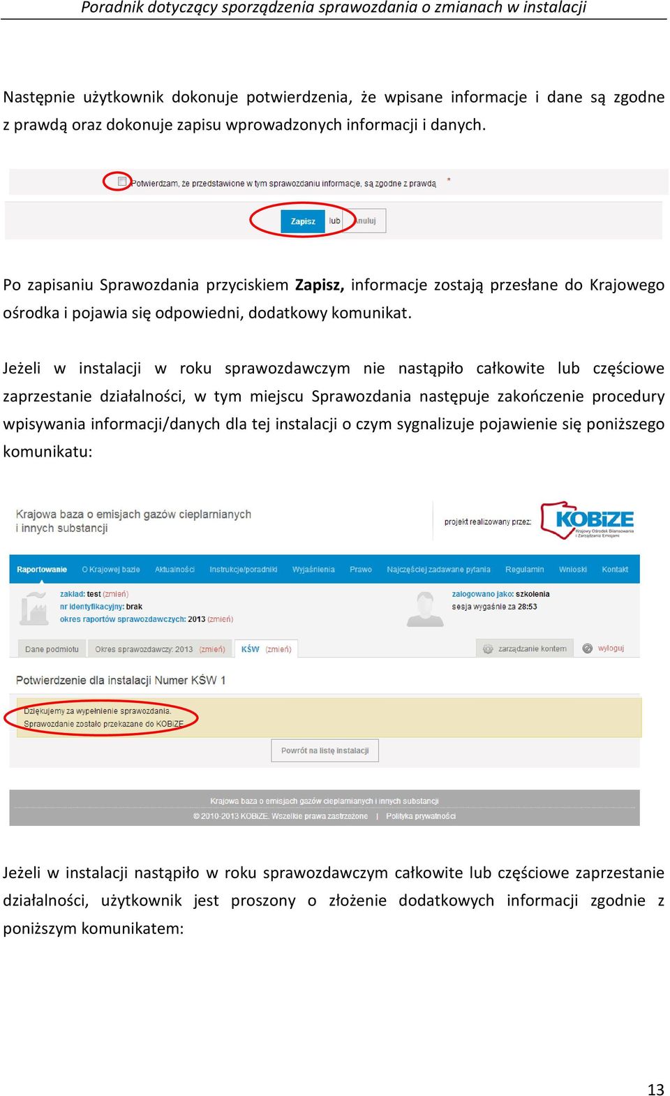 Jeżeli w instalacji w roku sprawozdawczym nie nastąpiło całkowite lub częściowe zaprzestanie działalności, w tym miejscu Sprawozdania następuje zakończenie procedury wpisywania informacji/danych dla