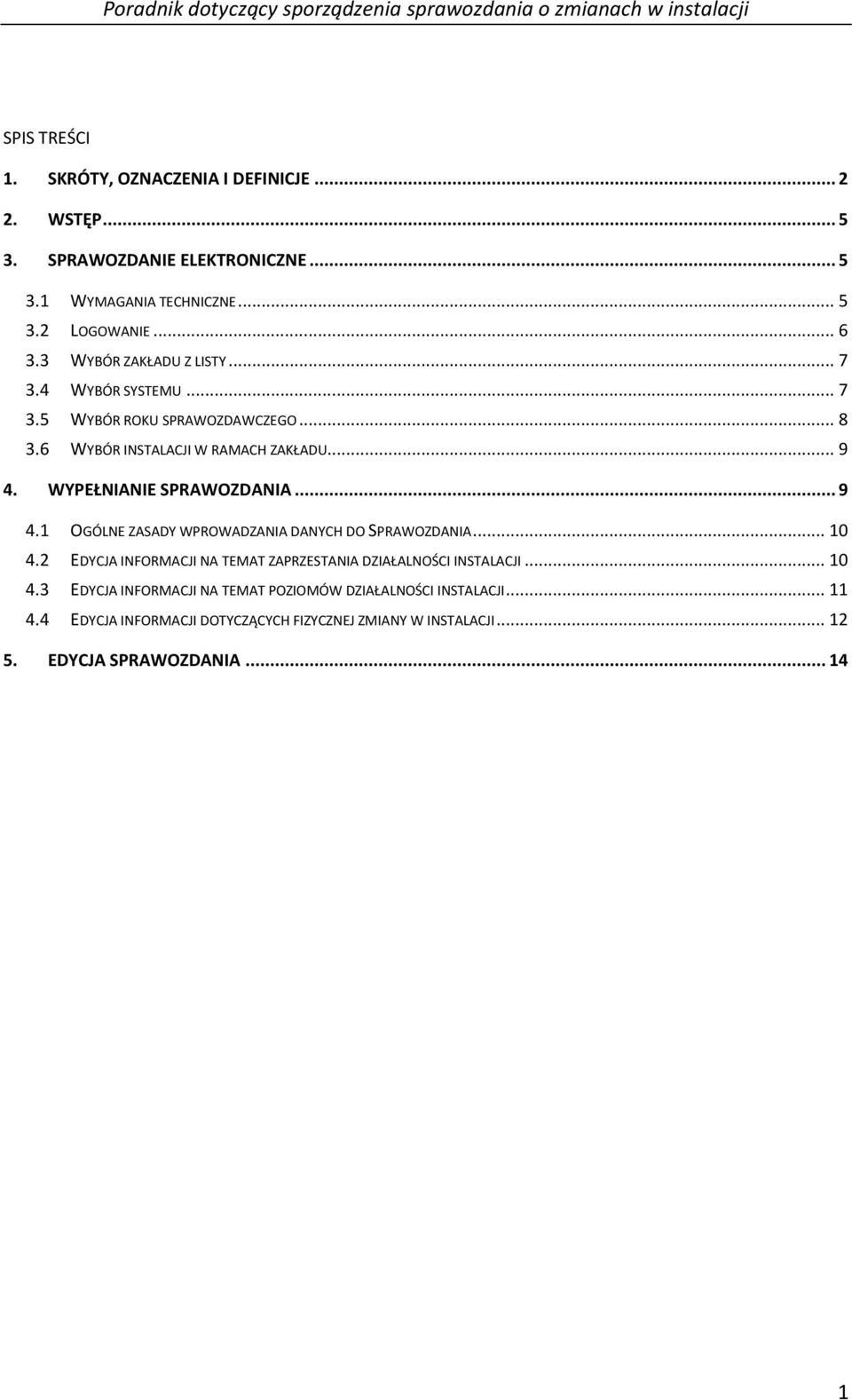 WYPEŁNIANIE SPRAWOZDANIA... 9 4.1 OGÓLNE ZASADY WPROWADZANIA DANYCH DO SPRAWOZDANIA... 10 4.2 EDYCJA INFORMACJI NA TEMAT ZAPRZESTANIA DZIAŁALNOŚCI INSTALACJI... 10 4.3 EDYCJA INFORMACJI NA TEMAT POZIOMÓW DZIAŁALNOŚCI INSTALACJI.