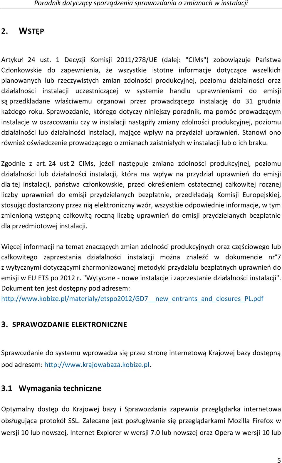 produkcyjnej, poziomu działalności oraz działalności instalacji uczestniczącej w systemie handlu uprawnieniami do emisji są przedkładane właściwemu organowi przez prowadzącego instalację do 31