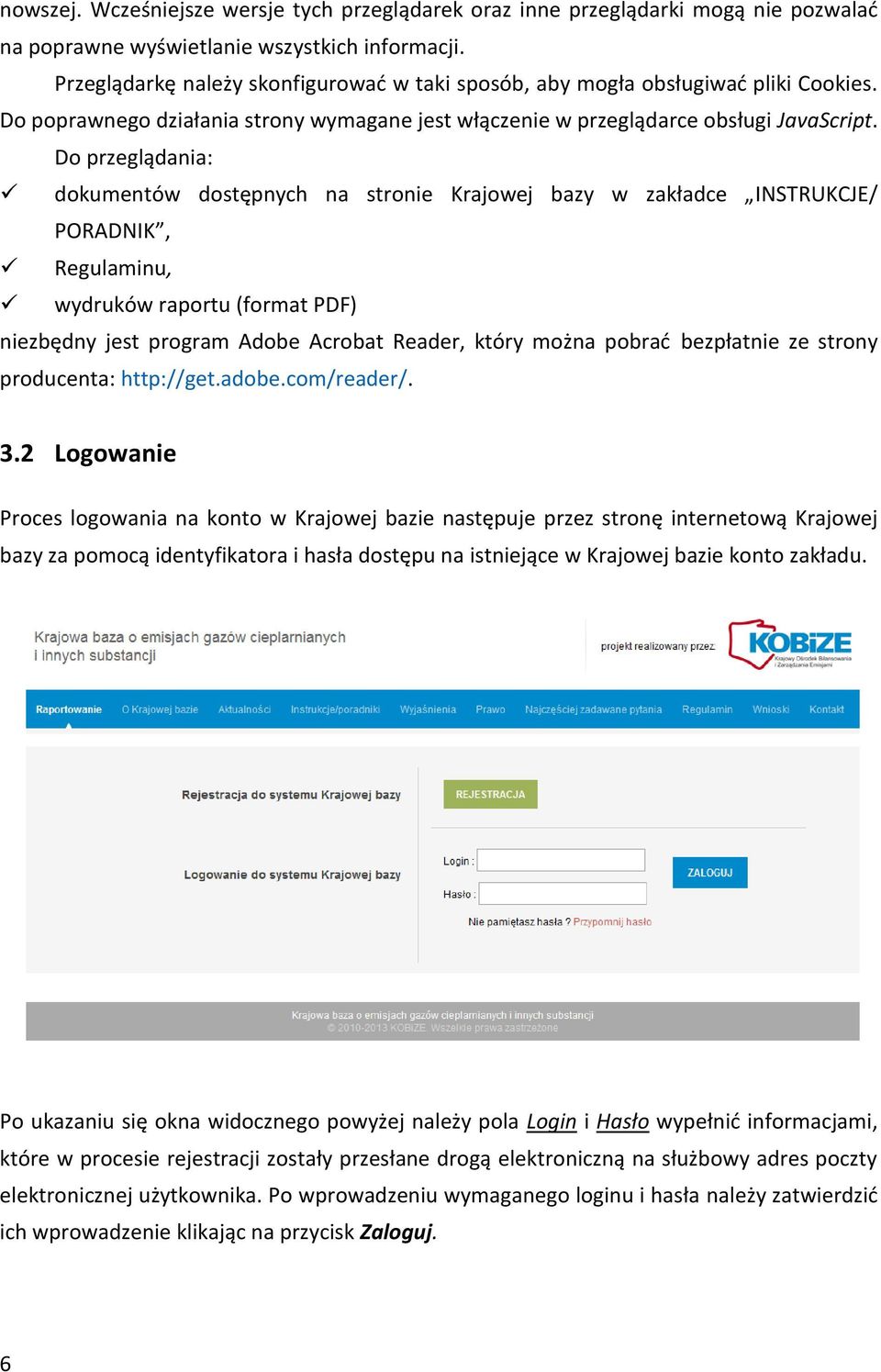 Do przeglądania: dokumentów dostępnych na stronie Krajowej bazy w zakładce INSTRUKCJE/ PORADNIK, Regulaminu, wydruków raportu (format PDF) niezbędny jest program Adobe Acrobat Reader, który można