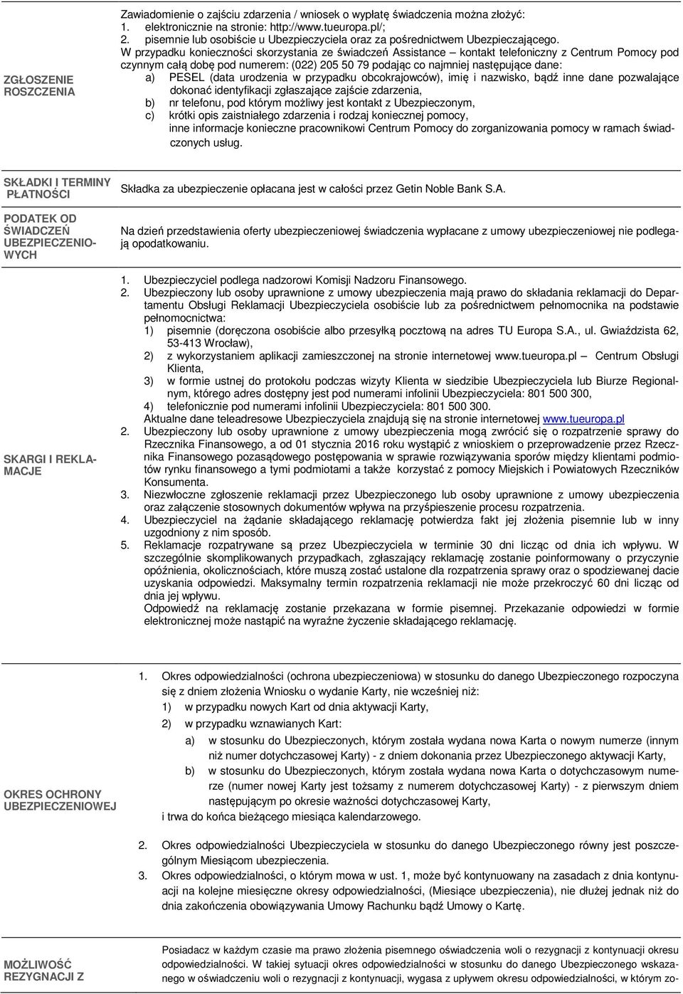 W przypadku konieczności skorzystania ze świadczeń Assistance kontakt telefoniczny z Centrum Pomocy pod czynnym całą dobę pod numerem: (022) 205 50 79 podając co najmniej następujące dane: a) PESEL