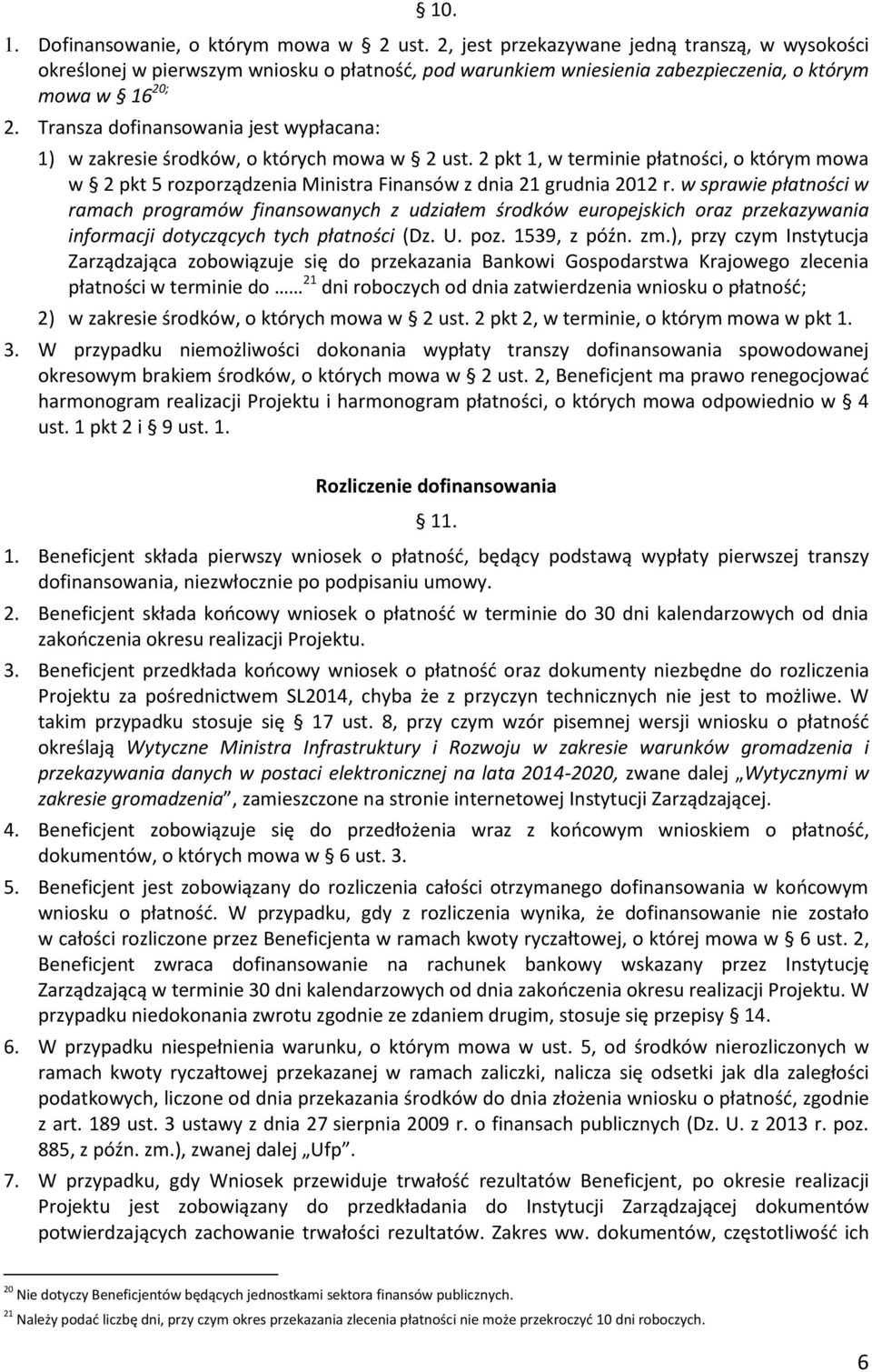 Transza dofinansowania jest wypłacana: 1) w zakresie środków, o których mowa w 2 ust. 2 pkt 1, w terminie płatności, o którym mowa w 2 pkt 5 rozporządzenia Ministra Finansów z dnia 21 grudnia 2012 r.