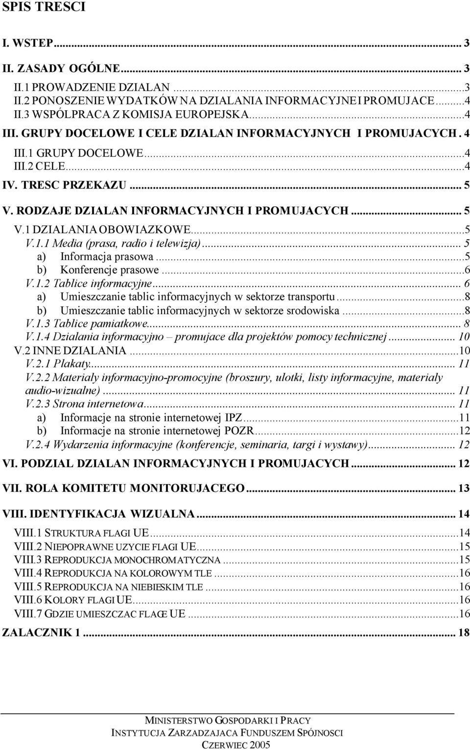 ..5 V.1.1 Media (prasa, radio i telewizja)... 5 a) Informacja prasowa...5 b) Konferencje prasowe...6 V.1.2 Tablice informacyjne... 6 a) Umieszczanie tablic informacyjnych w sektorze transportu.