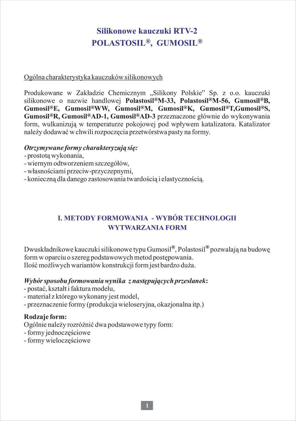 Polastosil M-56, Gumosil B, Gumosil E, Gumosil WW, Gumosil M, Gumosil K, Gumosil T,Gumosil S, Gumosil R, Gumosil AD-, Gumosil AD- przeznaczone g³ównie do wykonywania form, wulkanizuj¹ w temperaturze