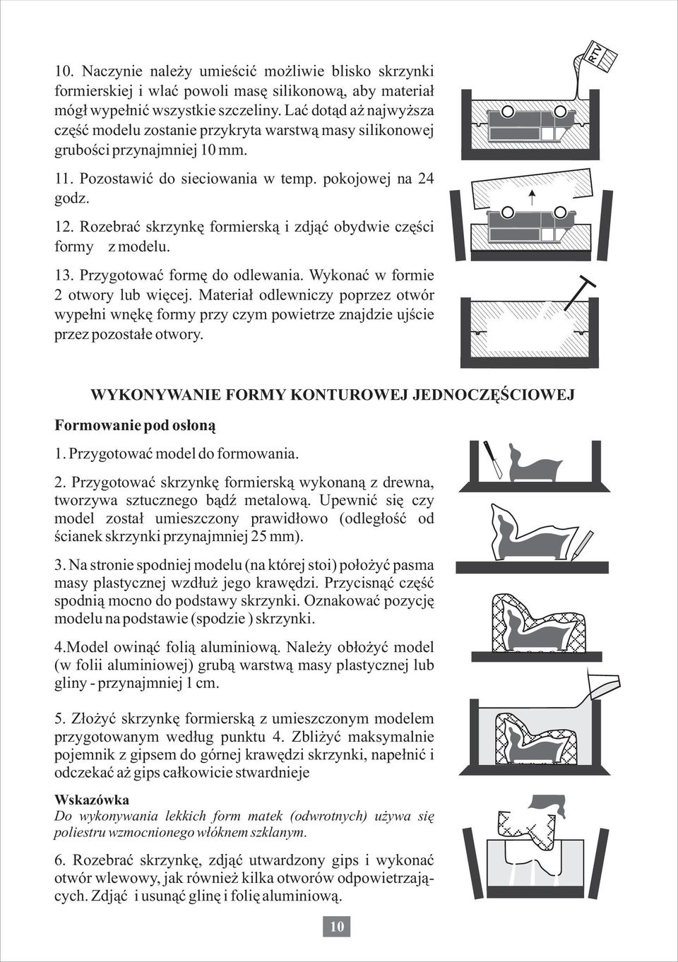 . Rozebraæ skrzynkê formiersk¹ i zdj¹æ obydwie czêœci formy z modelu.. Przygotowaæ formê do odlewania. Wykonaæ w formie otwory lub wiêcej.