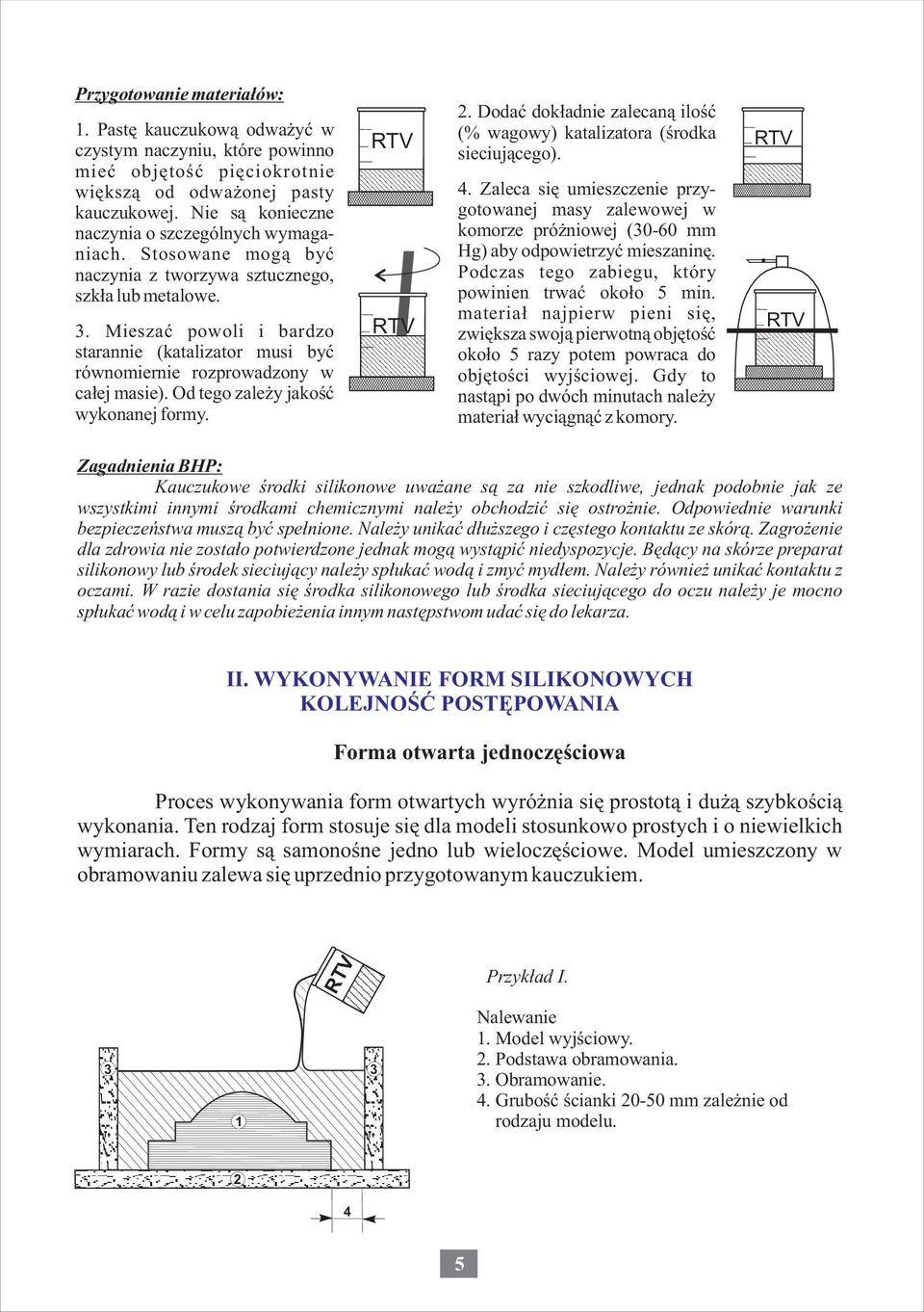 . Mieszaæ powoli i bardzo starannie (katalizator musi byæ równomiernie rozprowadzony w ca³ej masie). Od tego zale y jakoœæ wykonanej formy.