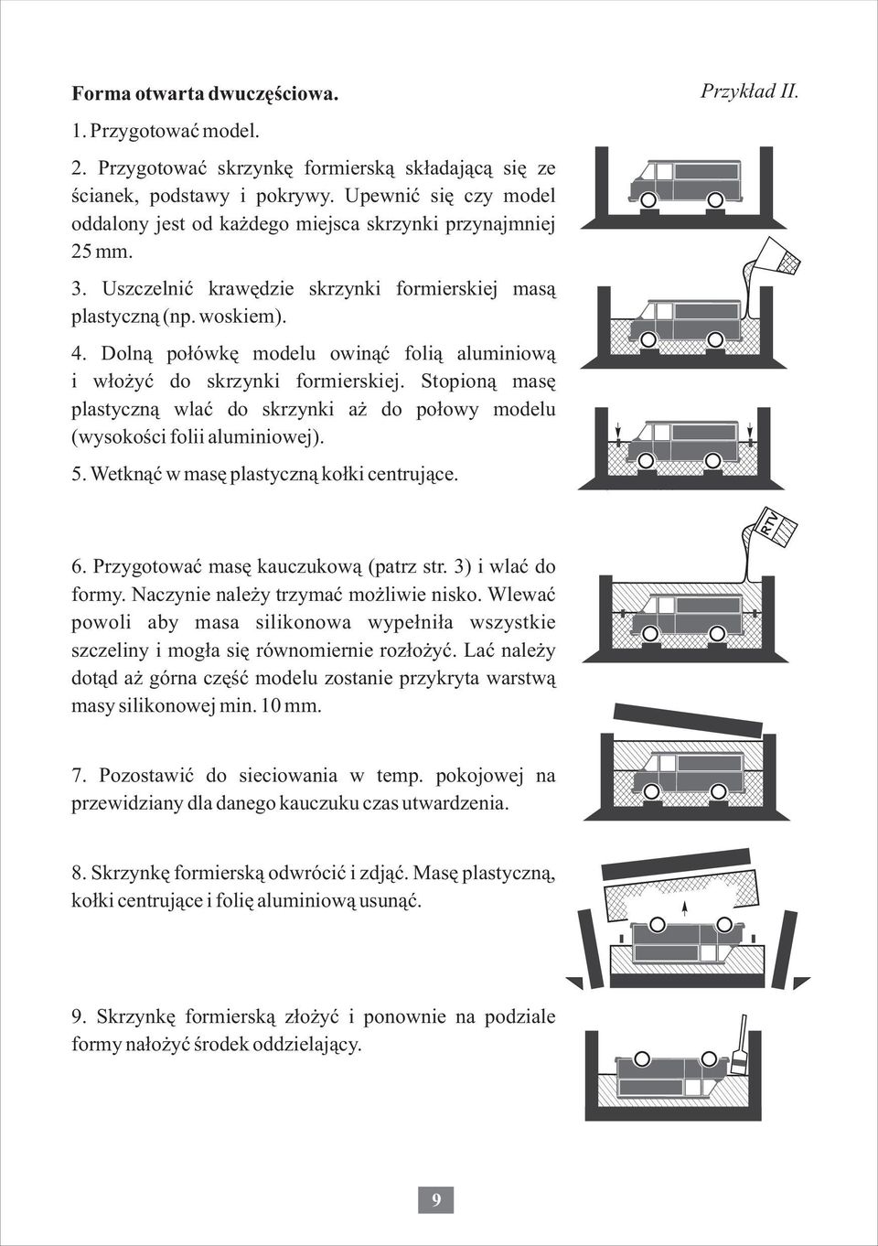 . Doln¹ po³ówkê modelu owin¹æ foli¹ aluminiow¹ i w³o yæ do skrzynki formierskiej. Stopion¹ masê plastyczn¹ wlaæ do skrzynki a do po³owy modelu (wysokoœci folii aluminiowej). 5.