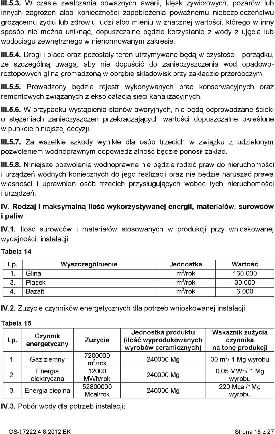 znacznej wartości, którego w inny sposób nie można uniknąć, dopuszczalne będzie korzystanie z wody z ujęcia lub wodociągu zewnętrznego w nienormowanym zakresie. III.5.4.