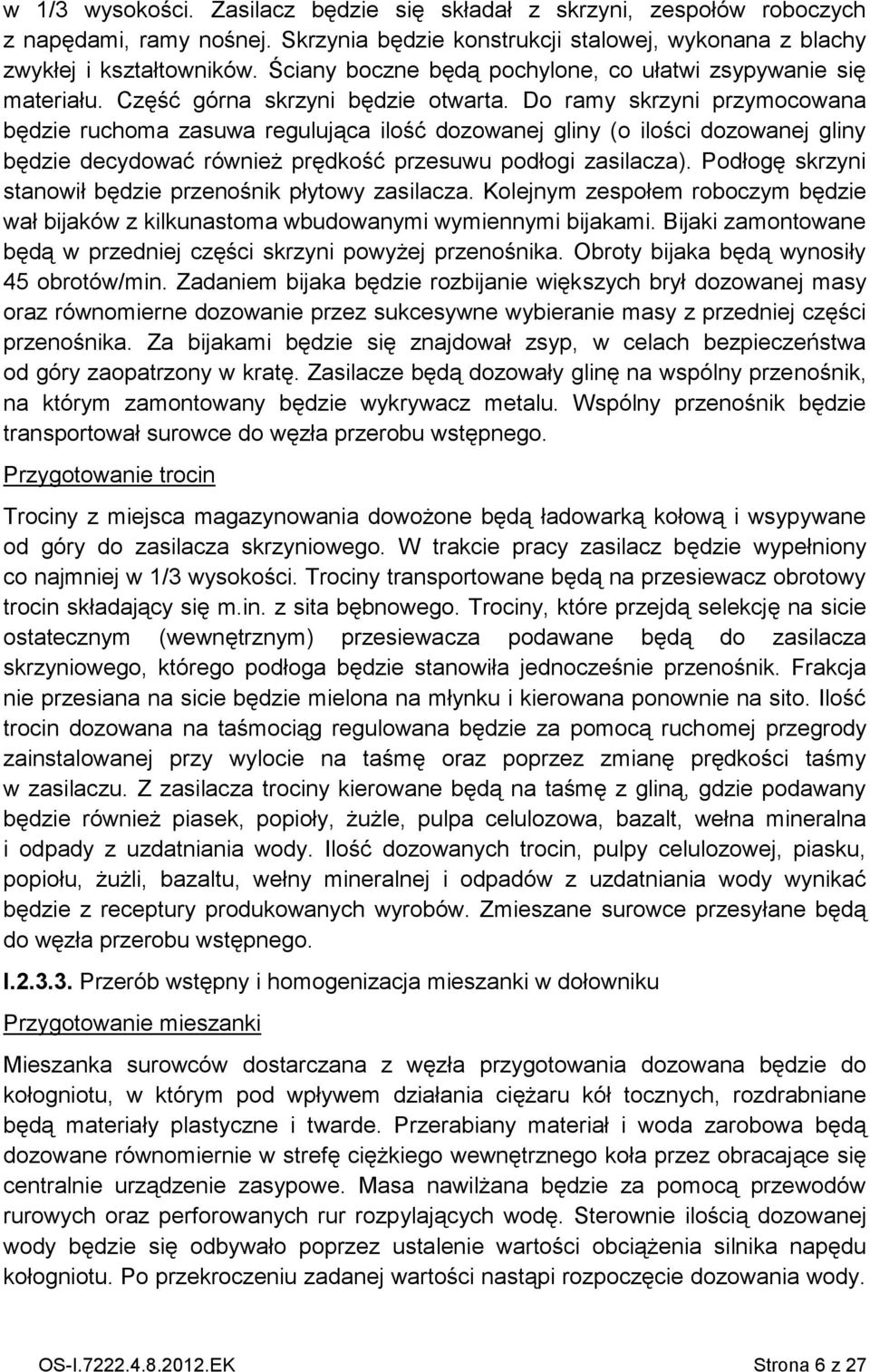 Do ramy skrzyni przymocowana będzie ruchoma zasuwa regulująca ilość dozowanej gliny (o ilości dozowanej gliny będzie decydować również prędkość przesuwu podłogi zasilacza).