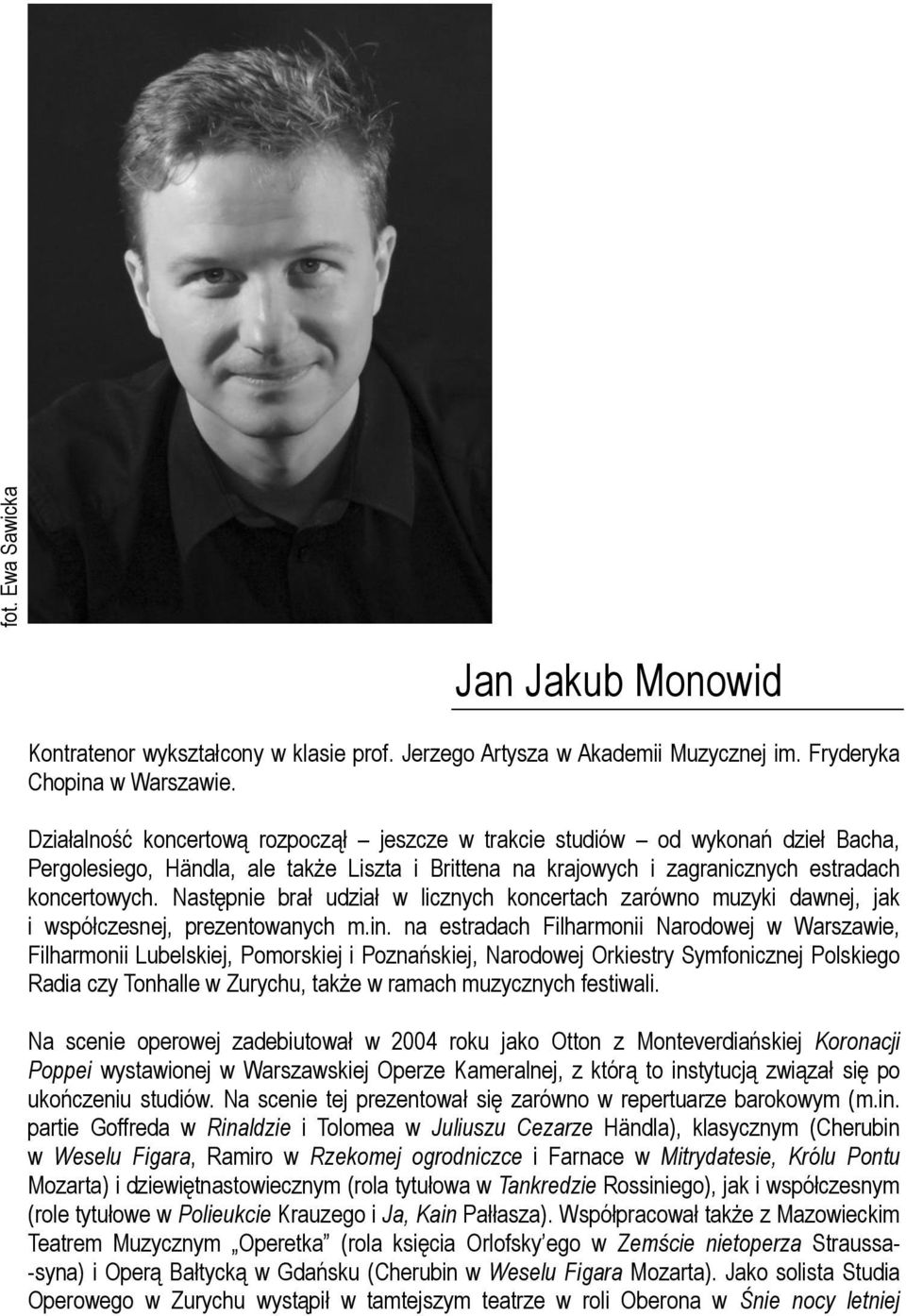 Następnie brał udział w licznych koncertach zarówno muzyki dawnej, jak i współczesnej, prezentowanych m.in.
