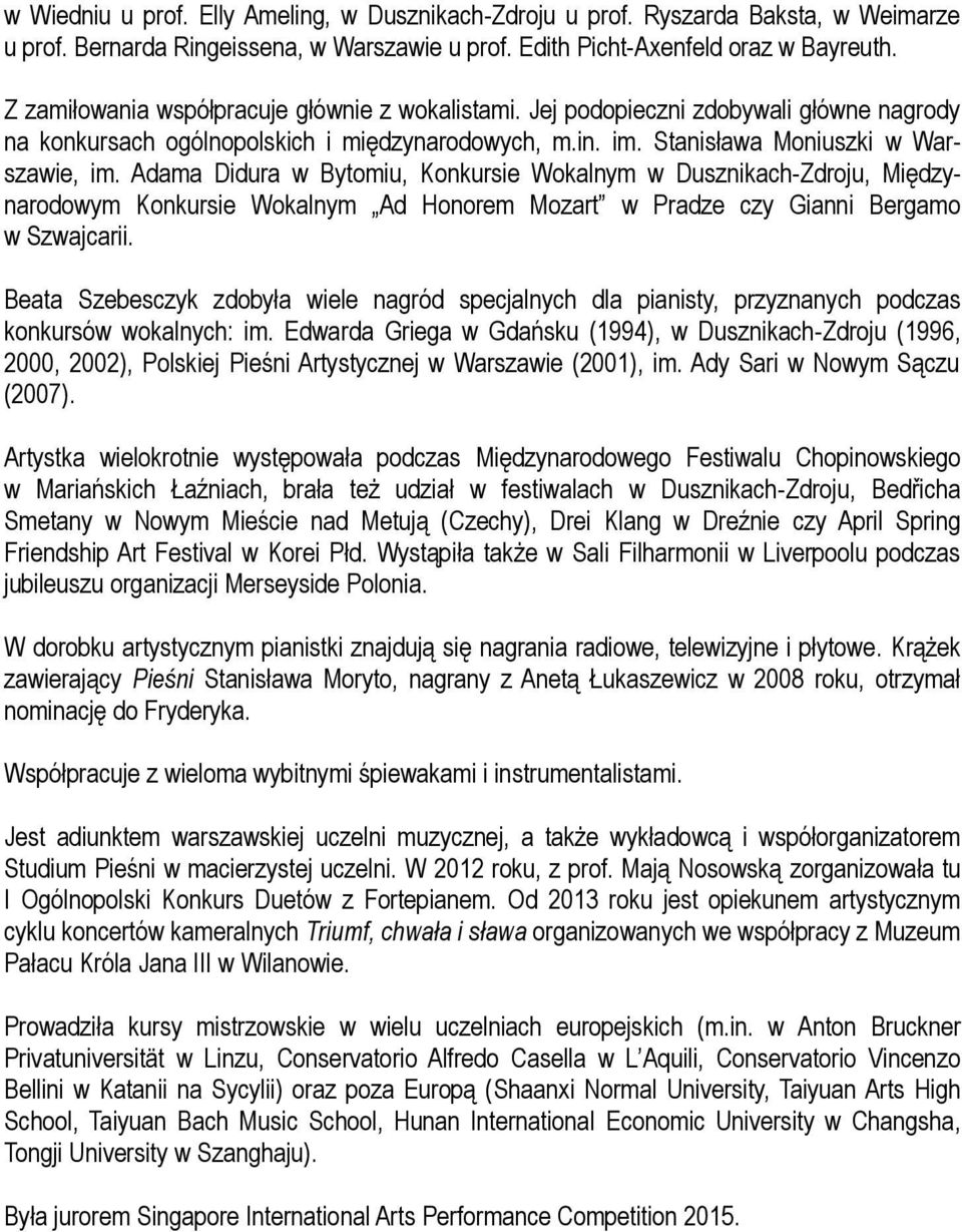 Adama Didura w Bytomiu, Konkursie Wokalnym w Dusznikach-Zdroju, Międzynarodowym Konkursie Wokalnym Ad Honorem Mozart w Pradze czy Gianni Bergamo w Szwajcarii.