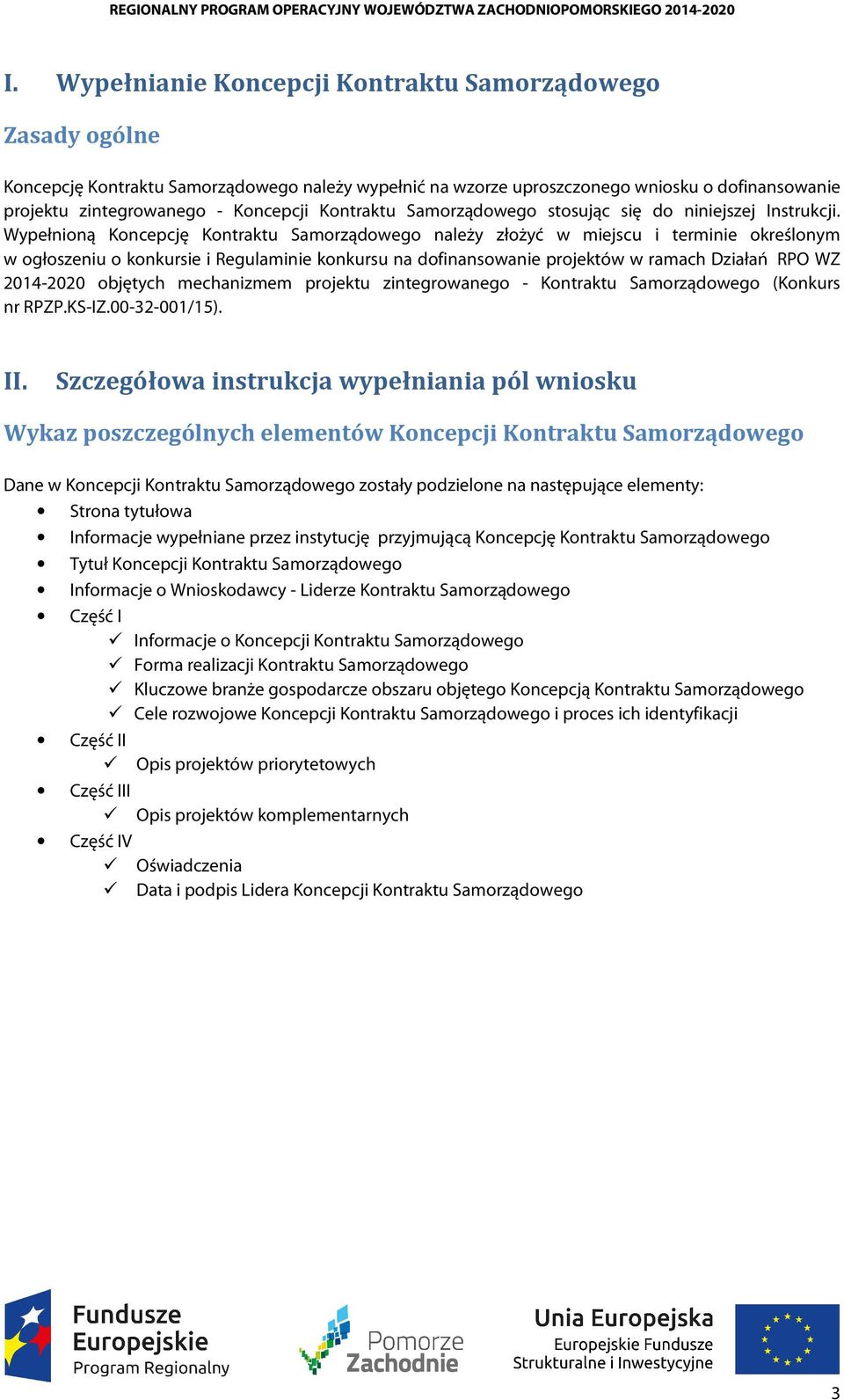 Wypełnioną Koncepcję Kontraktu Samorządowego należy złożyć w miejscu i terminie określonym w ogłoszeniu o konkursie i Regulaminie konkursu na dofinansowanie projektów w ramach Działań RPO WZ