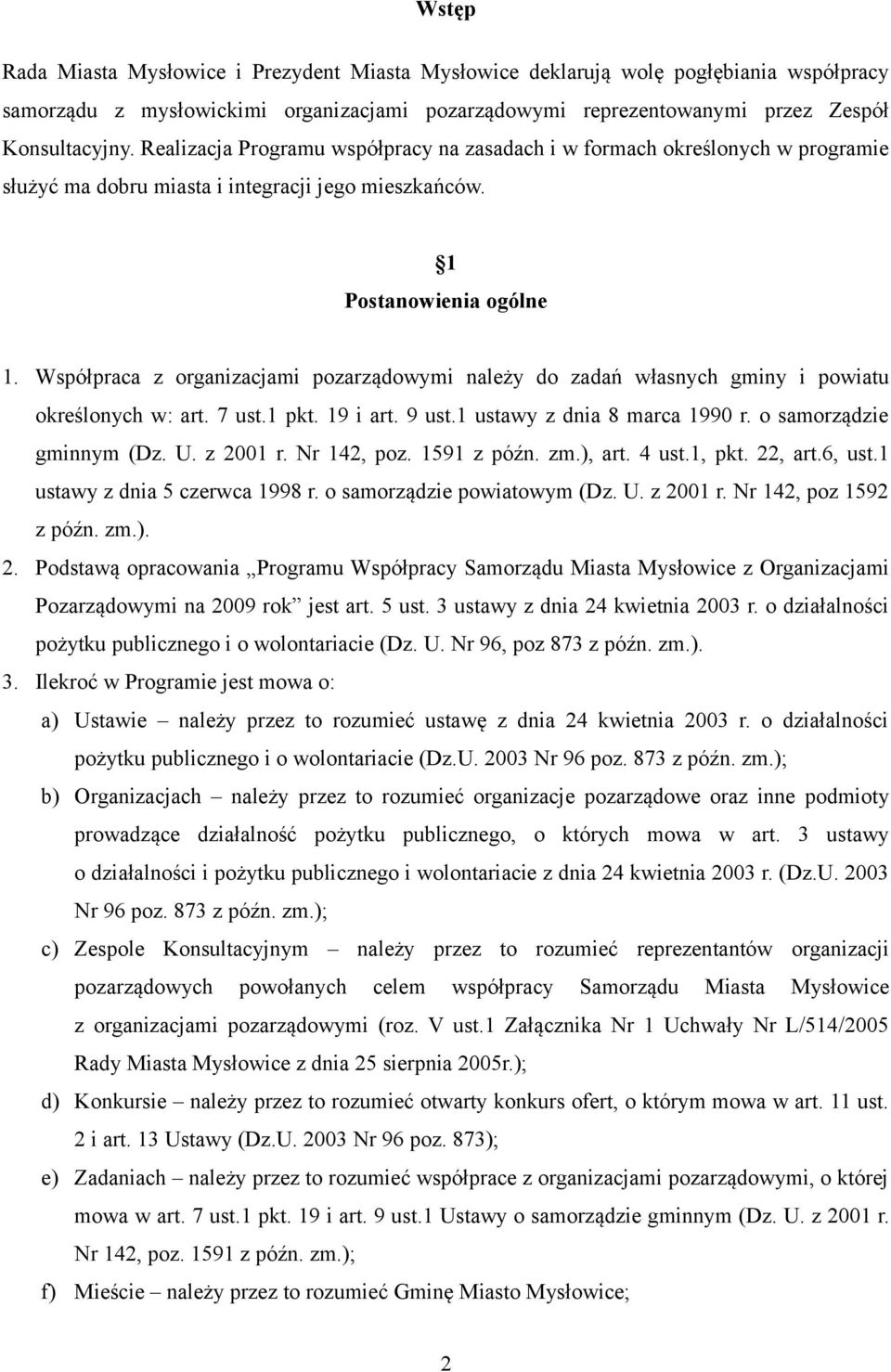 Współpraca z organizacjami pozarządowymi należy do zadań własnych gminy i powiatu określonych w: art. 7 ust.1 pkt. 19 i art. 9 ust.1 ustawy z dnia 8 marca 1990 r. o samorządzie gminnym (Dz. U.