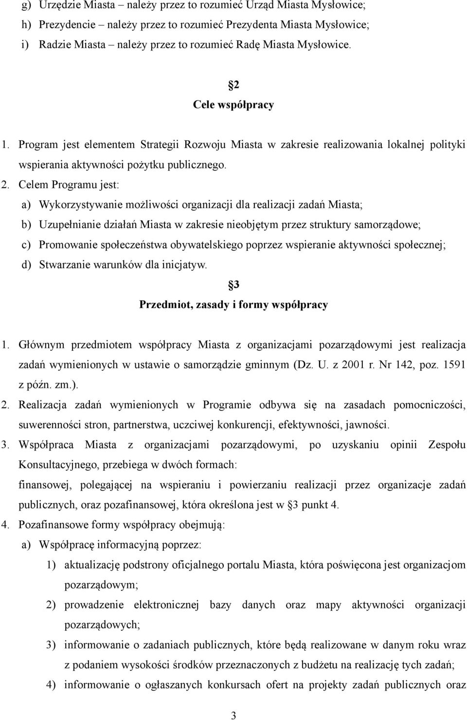 Cele współpracy 1. Program jest elementem Strategii Rozwoju Miasta w zakresie realizowania lokalnej polityki wspierania aktywności pożytku publicznego. 2.