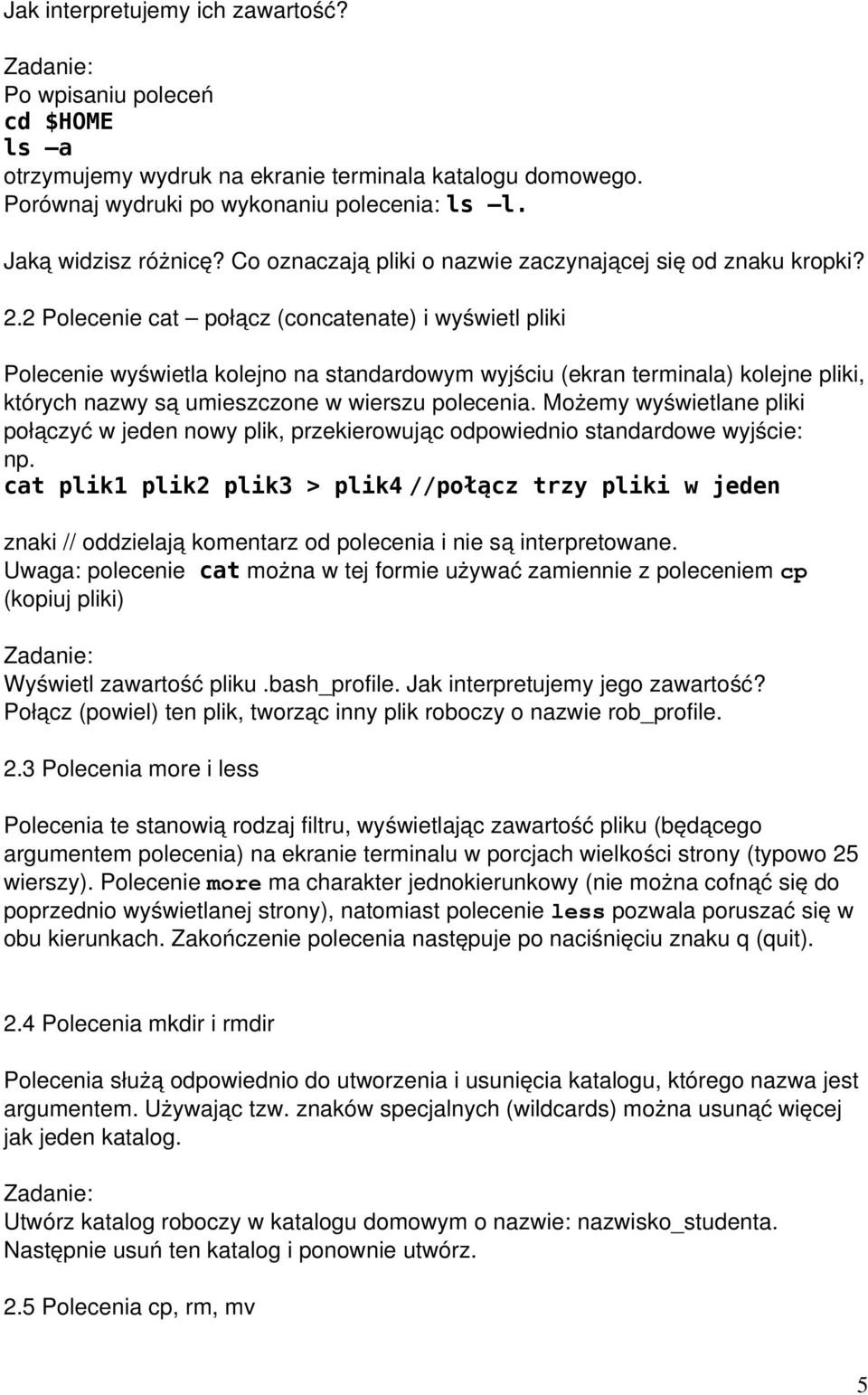 2 Polecenie cat połącz (concatenate) i wyświetl pliki Polecenie wyświetla kolejno na standardowym wyjściu (ekran terminala) kolejne pliki, których nazwy są umieszczone w wierszu polecenia.