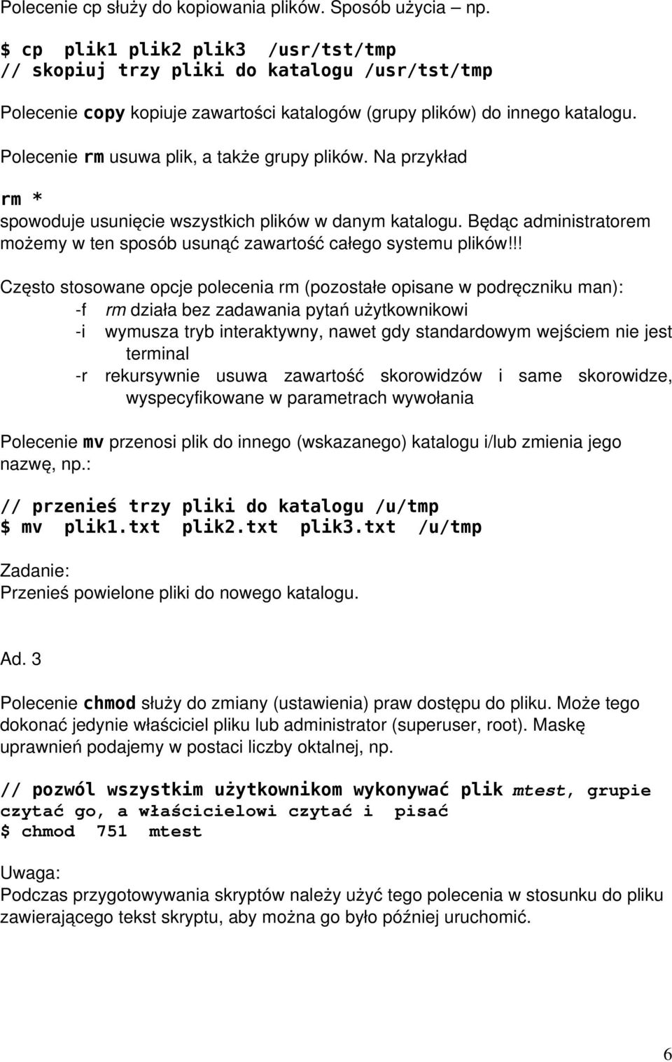 Polecenie rm usuwa plik, a także grupy plików. Na przykład rm * spowoduje usunięcie wszystkich plików w danym katalogu.