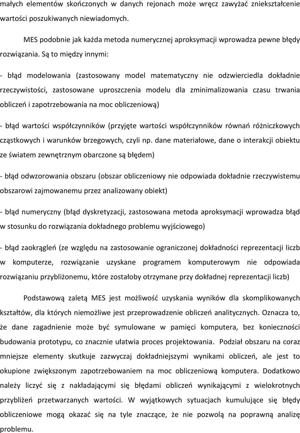 Są to między innymi: - błąd modelowania (zastosowany model matematyczny nie odzwierciedla dokładnie rzeczywistości, zastosowane uproszczenia modelu dla zminimalizowania czasu trwania obliczeń i