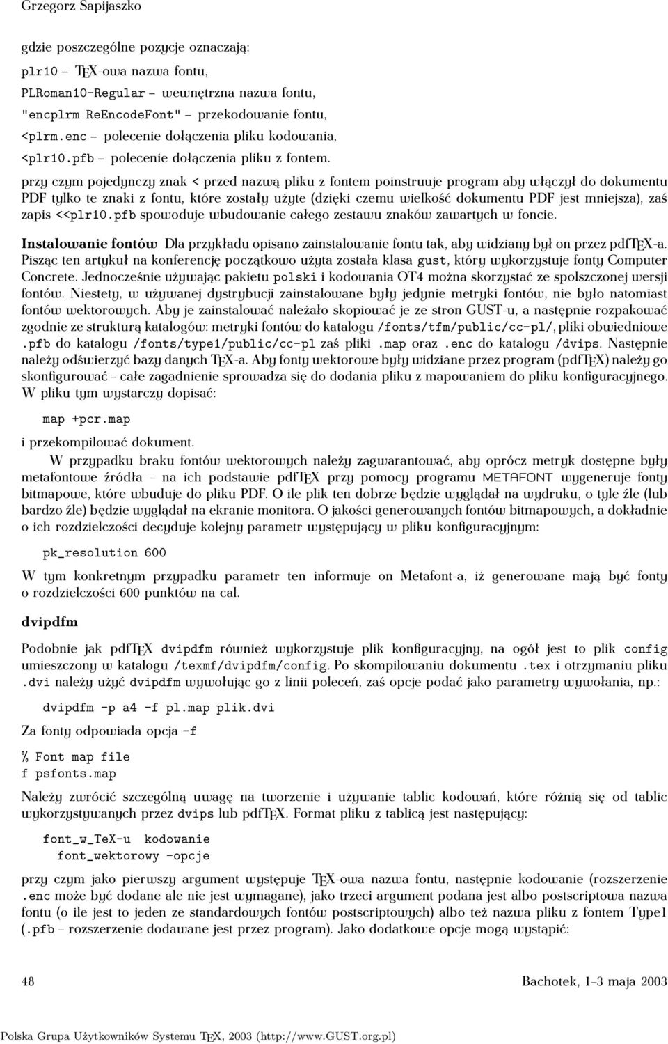 przy czym pojedynczy znak < przed nazwą pliku z fontem poinstruuje program aby włączył do dokumentu PDF tylko te znaki z fontu, które zostały użyte (dzięki czemu wielkość dokumentu PDF jest