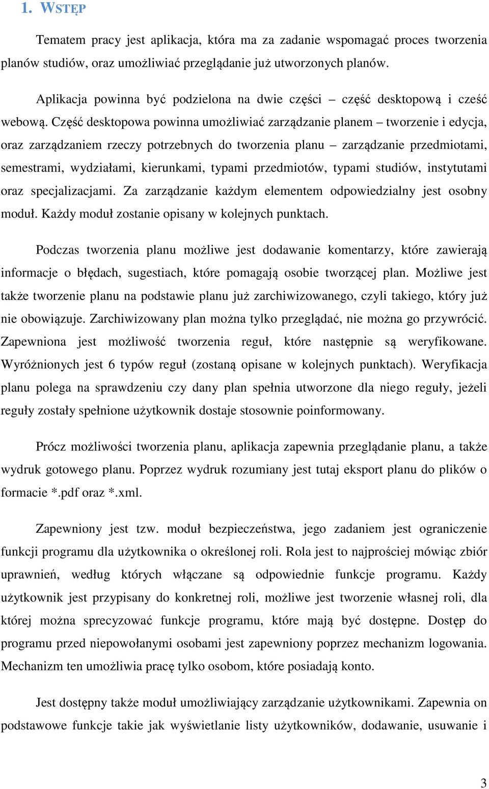 Część desktopowa powinna umożliwiać zarządzanie planem tworzenie i edycja, oraz zarządzaniem rzeczy potrzebnych do tworzenia planu zarządzanie przedmiotami, semestrami, wydziałami, kierunkami, typami