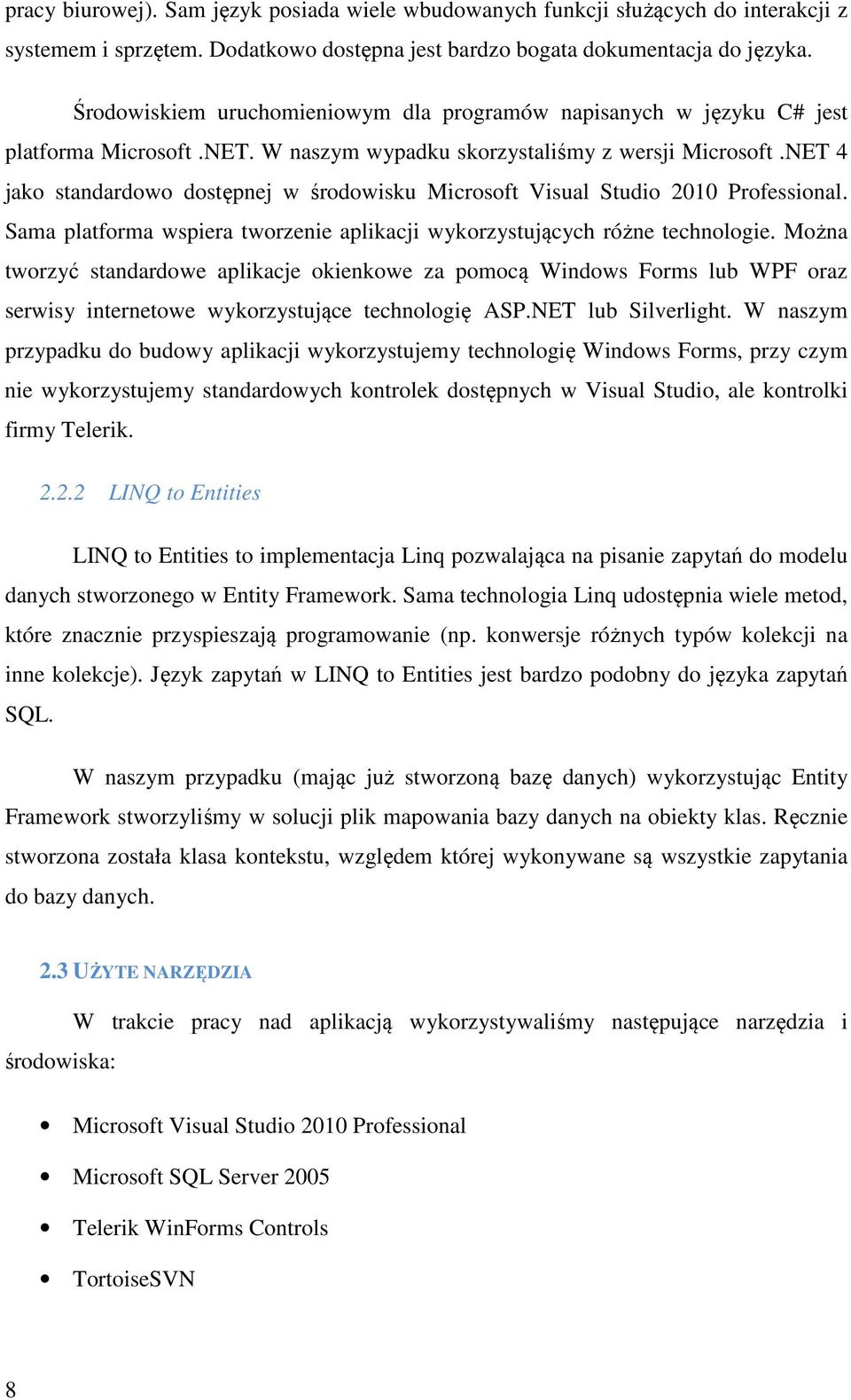 NET 4 jako standardowo dostępnej w środowisku Microsoft Visual Studio 2010 Professional. Sama platforma wspiera tworzenie aplikacji wykorzystujących różne technologie.