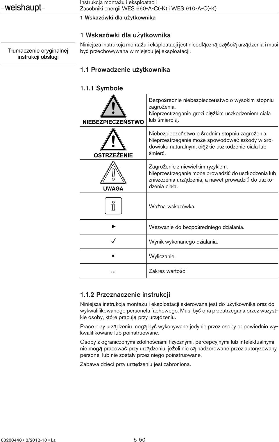 Nieprzestrzeganie może spowodować szkody w środowisku naturalnym, ciężkie uszkodzenie ciała lub śmierć. Zagrożenie z niewielkim ryzykiem.