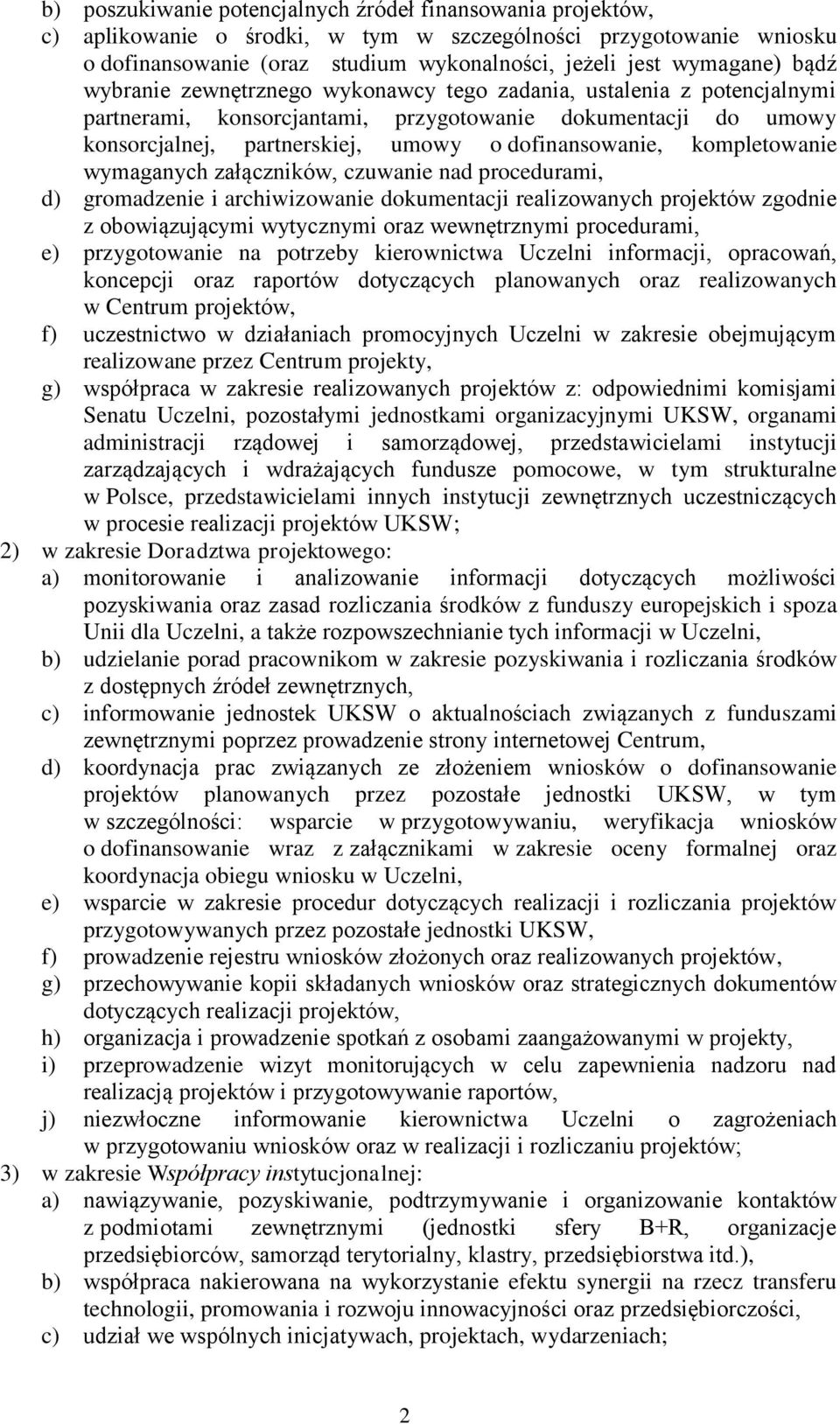 kompletowanie wymaganych załączników, czuwanie nad procedurami, d) gromadzenie i archiwizowanie dokumentacji realizowanych projektów zgodnie z obowiązującymi wytycznymi oraz wewnętrznymi procedurami,