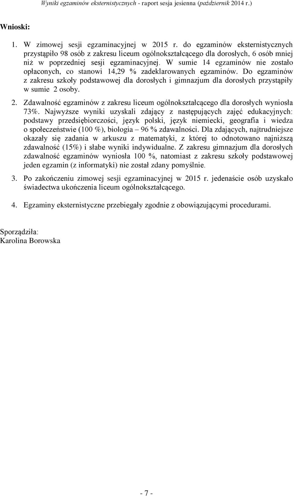 W sumie 14 egzaminów nie zostało opłaconych, co stanowi 14,29 % zadeklarowanych egzaminów.
