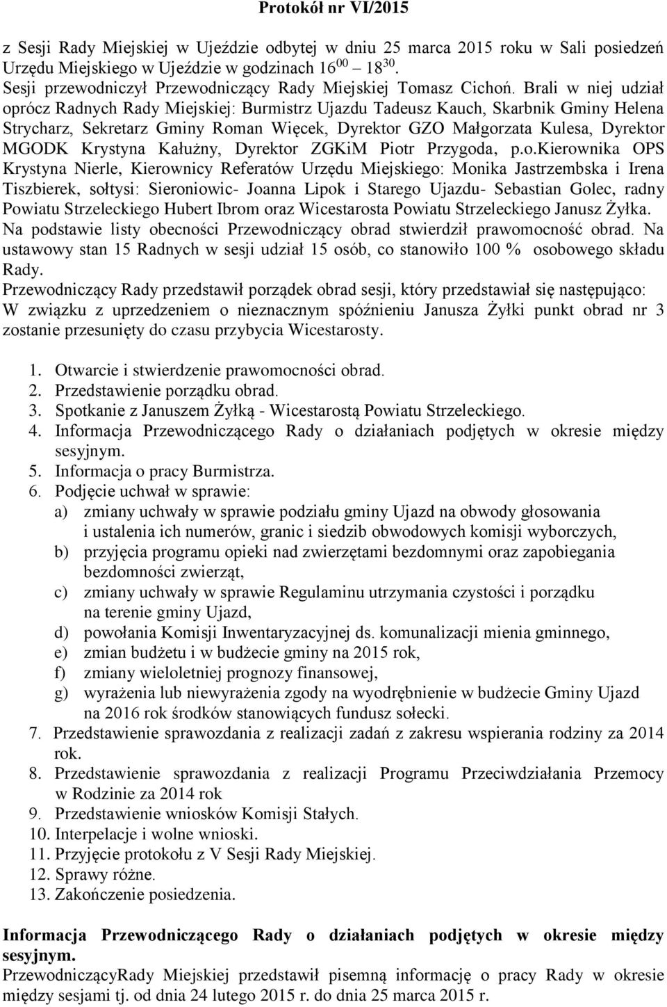 Brali w niej udział oprócz Radnych Rady Miejskiej: Burmistrz Ujazdu Tadeusz Kauch, Skarbnik Gminy Helena Strycharz, Sekretarz Gminy Roman Więcek, Dyrektor GZO Małgorzata Kulesa, Dyrektor MGODK