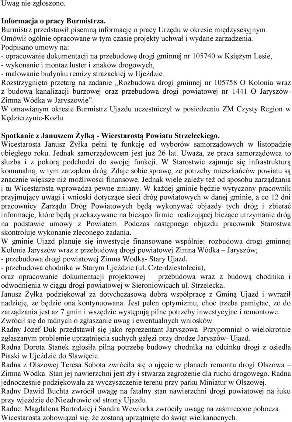 Podpisano umowy na: - opracowanie dokumentacji na przebudowę drogi gminnej nr 105740 w Księżym Lesie, - wykonanie i montaż luster i znaków drogowych, - malowanie budynku remizy strażackiej w Ujeździe.