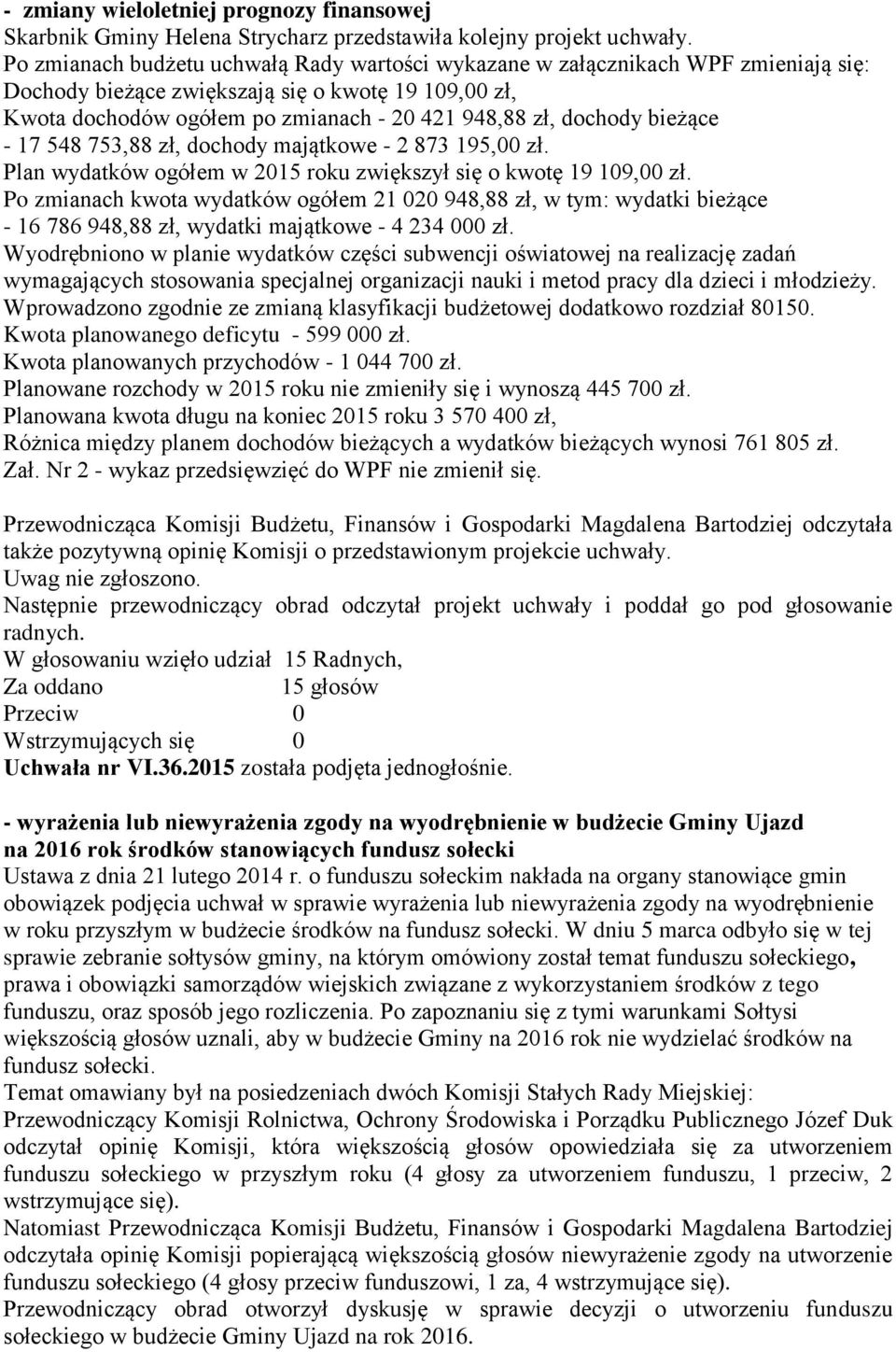 bieżące - 17 548 753,88 zł, dochody majątkowe - 2 873 195,00 zł. Plan wydatków ogółem w 2015 roku zwiększył się o kwotę 19 109,00 zł.
