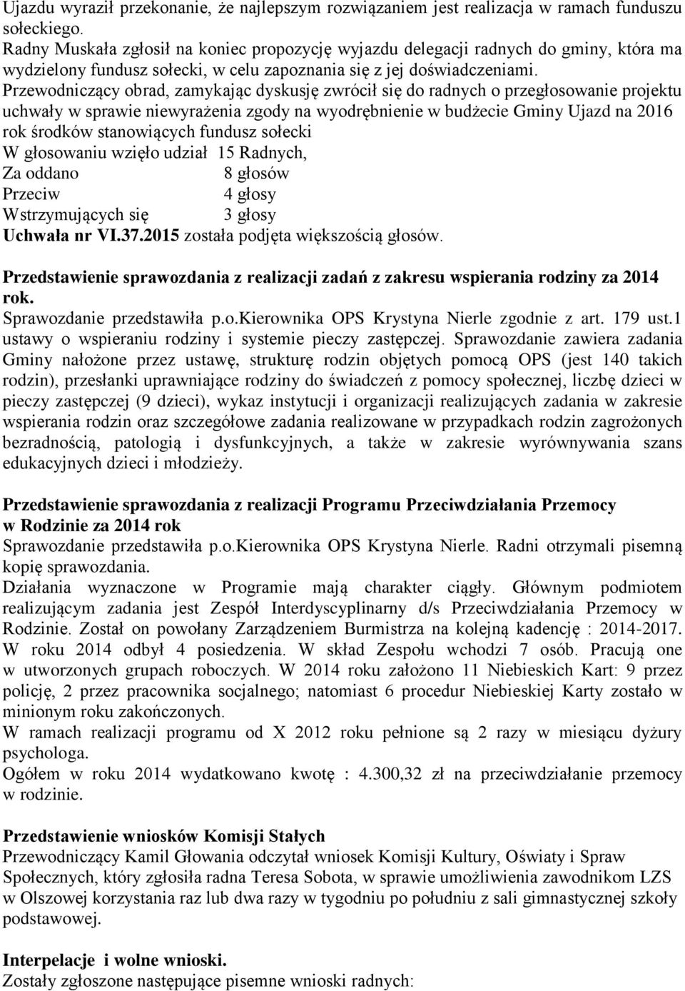 Przewodniczący obrad, zamykając dyskusję zwrócił się do radnych o przegłosowanie projektu uchwały w sprawie niewyrażenia zgody na wyodrębnienie w budżecie Gminy Ujazd na 2016 rok środków stanowiących