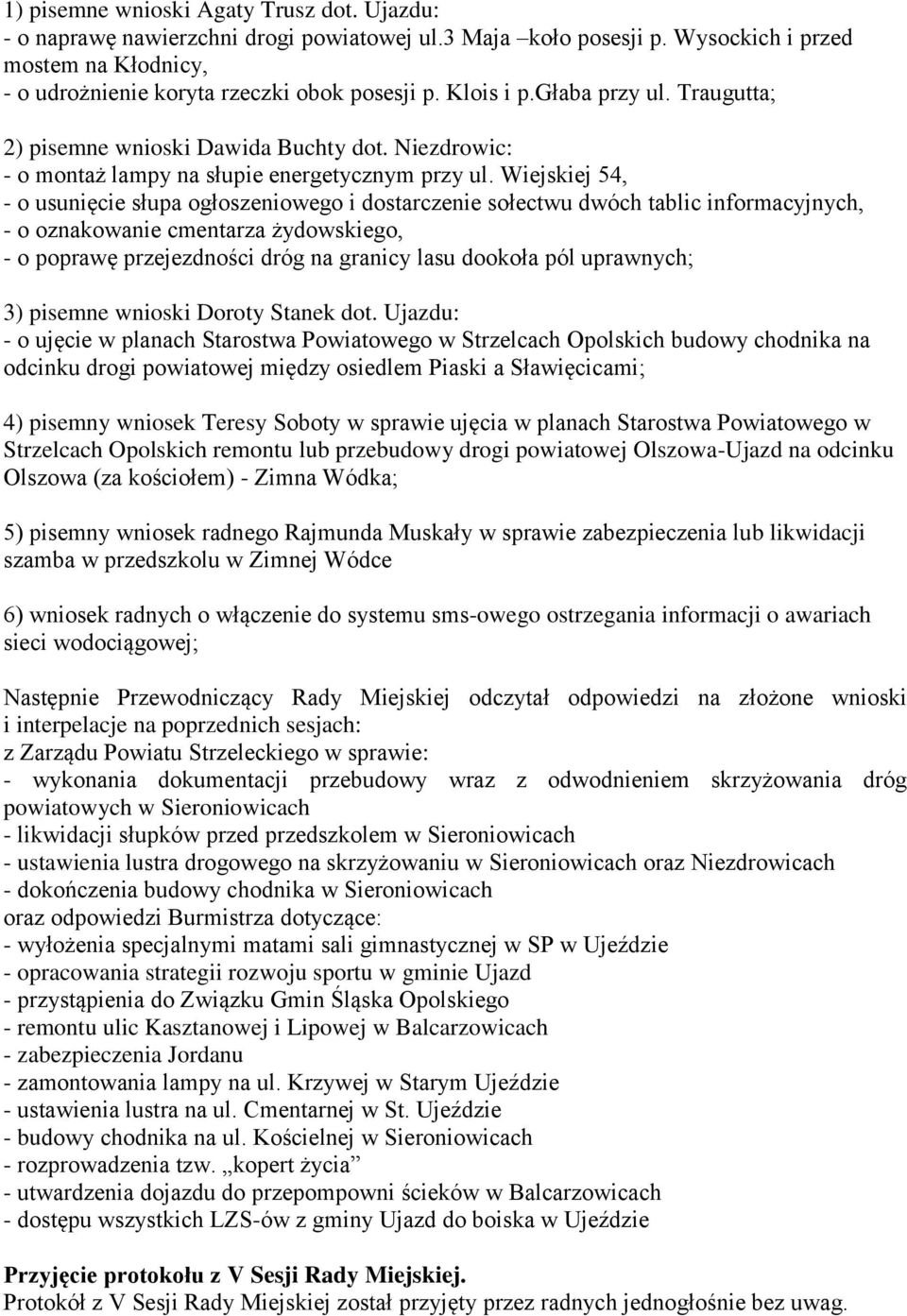 Wiejskiej 54, - o usunięcie słupa ogłoszeniowego i dostarczenie sołectwu dwóch tablic informacyjnych, - o oznakowanie cmentarza żydowskiego, - o poprawę przejezdności dróg na granicy lasu dookoła pól